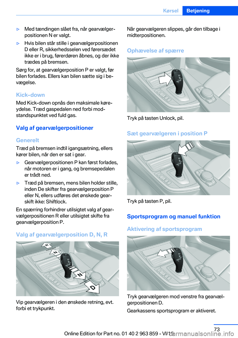 BMW 2 SERIES COUPE 2016 InstruktionsbØger (in Danish) ▷Med tændingen slået fra, når gearvælger‐
positionen N er valgt.▷Hvis bilen står stille i gearvælgerpositionen
D eller R, sikkerhedsselen ved førersædet
ikke er i brug, førerdøren åbn BMW 2 SERIES COUPE 2016 InstruktionsbØger (in Danish) ▷Med tændingen slået fra, når gearvælger‐
positionen N er valgt.▷Hvis bilen står stille i gearvælgerpositionen
D eller R, sikkerhedsselen ved førersædet
ikke er i brug, førerdøren åbn