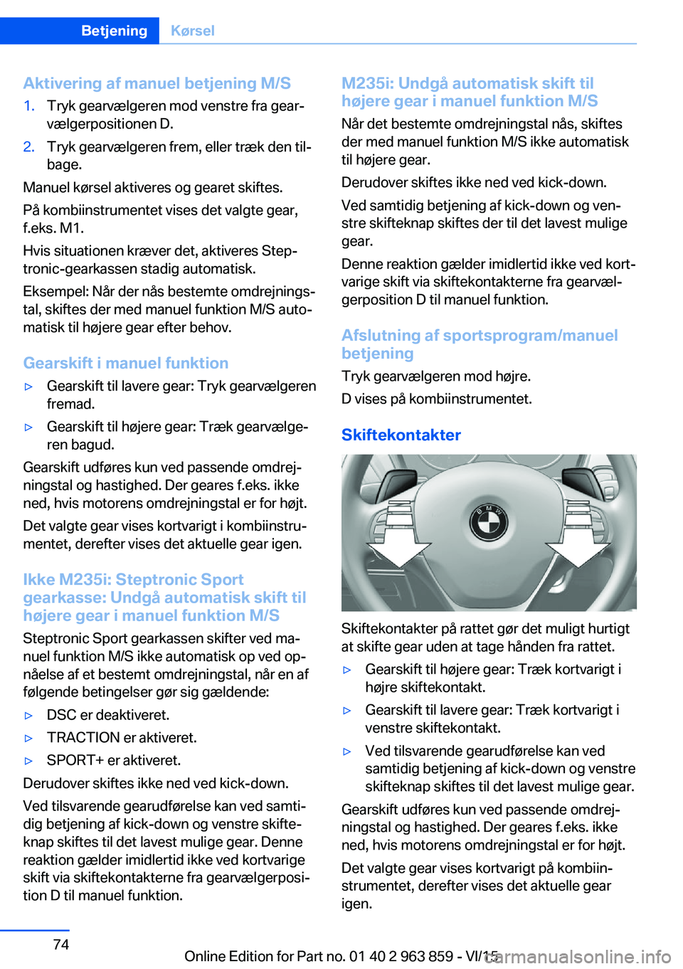 BMW 2 SERIES COUPE 2016 InstruktionsbØger (in Danish) Aktivering af manuel betjening M/S1.Tryk gearvælgeren mod venstre fra gear‐
vælgerpositionen D.2.Tryk gearvælgeren frem, eller træk den til‐
bage.
Manuel kørsel aktiveres og gearet skiftes.
P BMW 2 SERIES COUPE 2016 InstruktionsbØger (in Danish) Aktivering af manuel betjening M/S1.Tryk gearvælgeren mod venstre fra gear‐
vælgerpositionen D.2.Tryk gearvælgeren frem, eller træk den til‐
bage.
Manuel kørsel aktiveres og gearet skiftes.
P