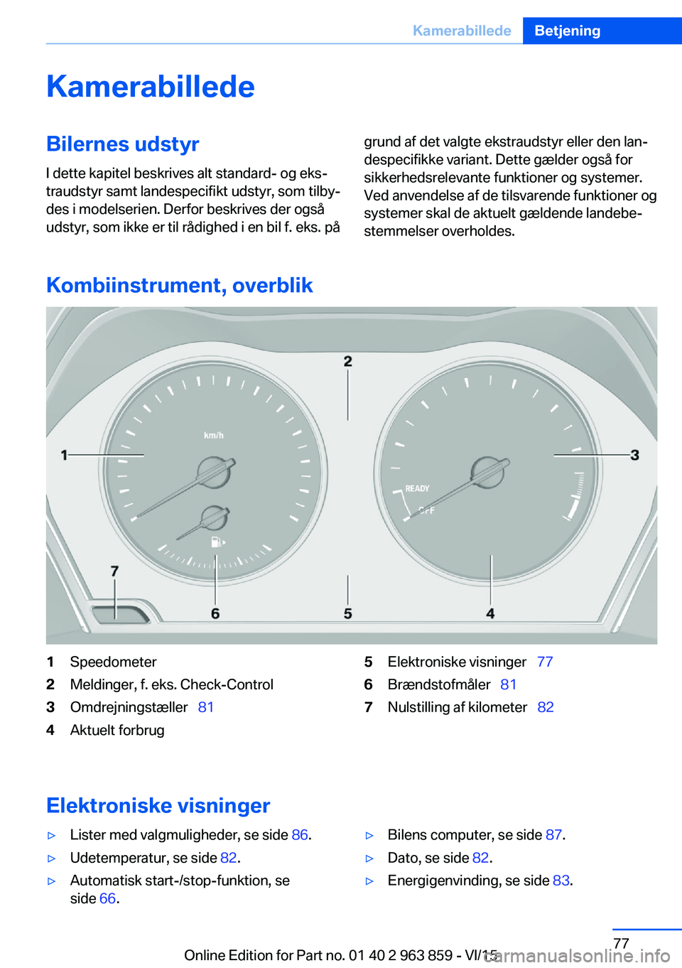 BMW 2 SERIES COUPE 2016 InstruktionsbØger (in Danish) KamerabilledeBilernes udstyrI dette kapitel beskrives alt standard- og eks‐
traudstyr samt landespecifikt udstyr, som tilby‐
des i modelserien. Derfor beskrives der også
udstyr, som ikke er til r BMW 2 SERIES COUPE 2016 InstruktionsbØger (in Danish) KamerabilledeBilernes udstyrI dette kapitel beskrives alt standard- og eks‐
traudstyr samt landespecifikt udstyr, som tilby‐
des i modelserien. Derfor beskrives der også
udstyr, som ikke er til r