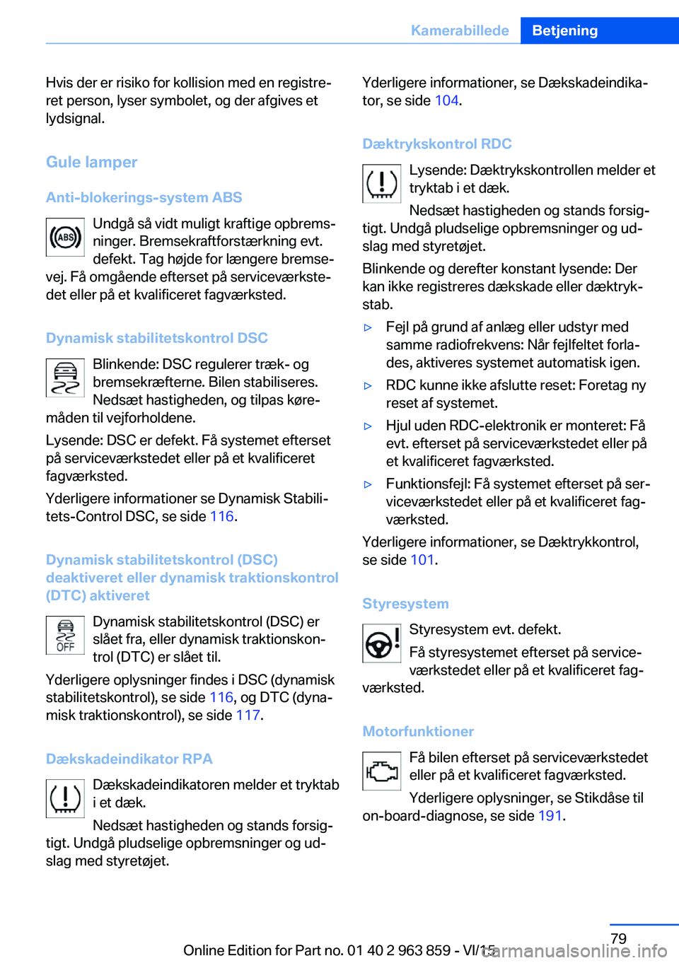 BMW 2 SERIES COUPE 2016 InstruktionsbØger (in Danish) Hvis der er risiko for kollision med en registre‐
ret person, lyser symbolet, og der afgives et
lydsignal.
Gule lamper
Anti-blokerings-system ABS Undgå så vidt muligt kraftige opbrems‐
ninger. B BMW 2 SERIES COUPE 2016 InstruktionsbØger (in Danish) Hvis der er risiko for kollision med en registre‐
ret person, lyser symbolet, og der afgives et
lydsignal.
Gule lamper
Anti-blokerings-system ABS Undgå så vidt muligt kraftige opbrems‐
ninger. B