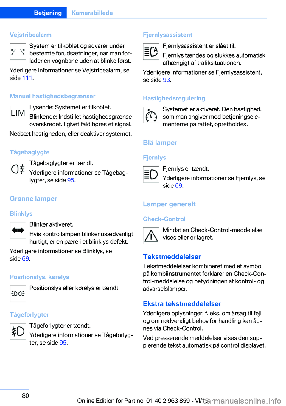 BMW 2 SERIES COUPE 2016 InstruktionsbØger (in Danish) VejstribealarmSystem er tilkoblet og advarer under
bestemte forudsætninger, når man for‐
lader en vognbane uden at blinke først.
Yderligere informationer se Vejstribealarm, se
side 111.
Manuel h BMW 2 SERIES COUPE 2016 InstruktionsbØger (in Danish) VejstribealarmSystem er tilkoblet og advarer under
bestemte forudsætninger, når man for‐
lader en vognbane uden at blinke først.
Yderligere informationer se Vejstribealarm, se
side 111.
Manuel h