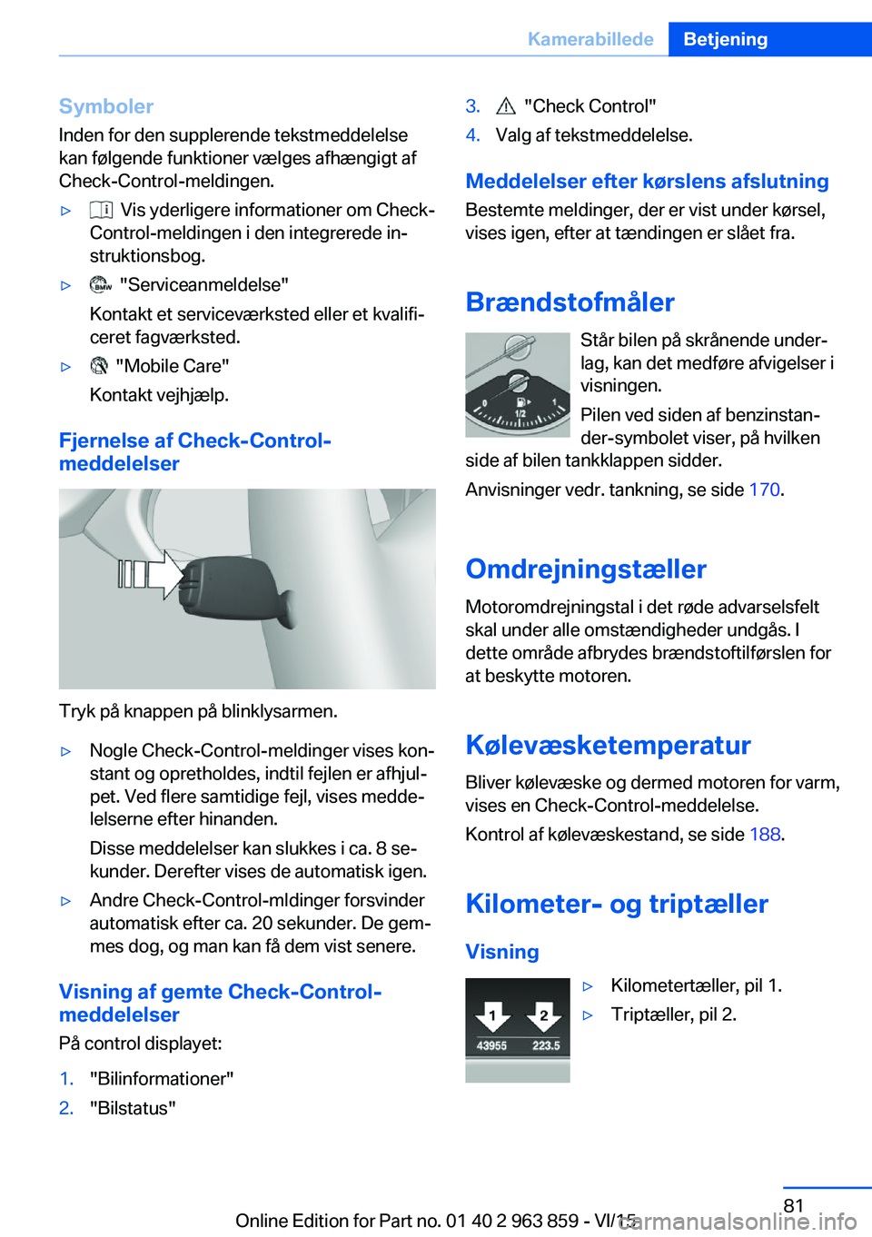 BMW 2 SERIES COUPE 2016 InstruktionsbØger (in Danish) Symboler
Inden for den supplerende tekstmeddelelse
kan følgende funktioner vælges afhængigt af
Check-Control-meldingen.▷ Vis yderligere informationer om Check-
Control-meldingen i den integrered BMW 2 SERIES COUPE 2016 InstruktionsbØger (in Danish) Symboler
Inden for den supplerende tekstmeddelelse
kan følgende funktioner vælges afhængigt af
Check-Control-meldingen.▷ Vis yderligere informationer om Check-
Control-meldingen i den integrered