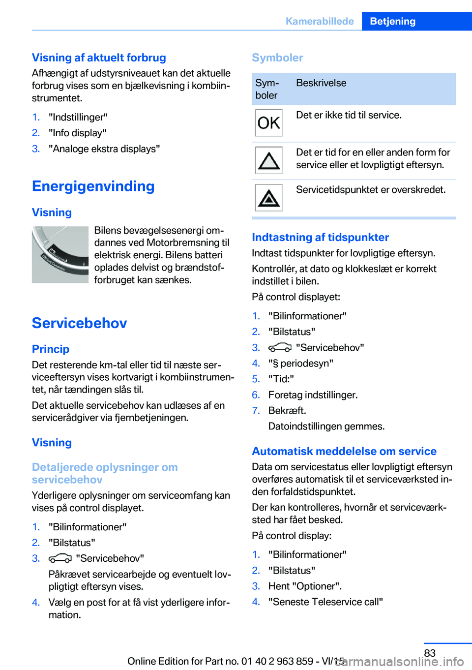 BMW 2 SERIES COUPE 2016 InstruktionsbØger (in Danish) Visning af aktuelt forbrug
Afhængigt af udstyrsniveauet kan det aktuelle
forbrug vises som en bjælkevisning i kombiin‐
strumentet.1."Indstillinger"2."Info display"3."Analoge ek BMW 2 SERIES COUPE 2016 InstruktionsbØger (in Danish) Visning af aktuelt forbrug
Afhængigt af udstyrsniveauet kan det aktuelle
forbrug vises som en bjælkevisning i kombiin‐
strumentet.1."Indstillinger"2."Info display"3."Analoge ek