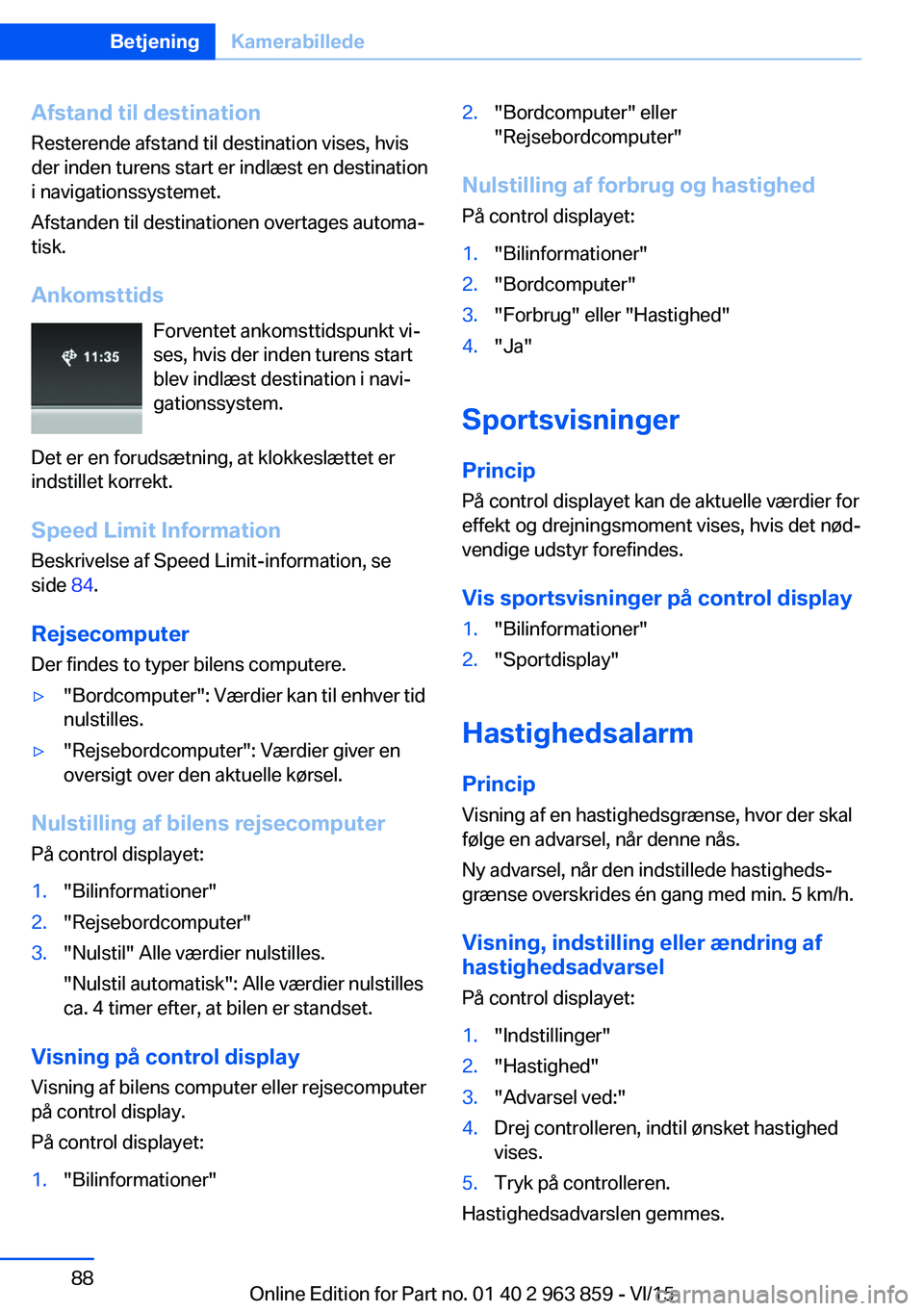 BMW 2 SERIES COUPE 2016 InstruktionsbØger (in Danish) Afstand til destinationResterende afstand til destination vises, hvis
der inden turens start er indlæst en destination
i navigationssystemet.
Afstanden til destinationen overtages automa‐
tisk.
Ank BMW 2 SERIES COUPE 2016 InstruktionsbØger (in Danish) Afstand til destinationResterende afstand til destination vises, hvis
der inden turens start er indlæst en destination
i navigationssystemet.
Afstanden til destinationen overtages automa‐
tisk.
Ank