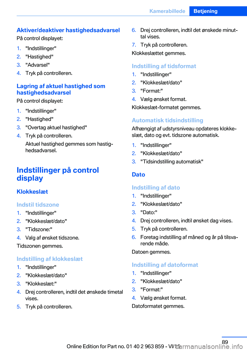 BMW 2 SERIES COUPE 2016 InstruktionsbØger (in Danish) Aktiver/deaktiver hastighedsadvarselPå control displayet:1."Indstillinger"2."Hastighed"3."Advarsel"4.Tryk på controlleren.
Lagring af aktuel hastighed som
hastighedsadvarsel
BMW 2 SERIES COUPE 2016 InstruktionsbØger (in Danish) Aktiver/deaktiver hastighedsadvarselPå control displayet:1."Indstillinger"2."Hastighed"3."Advarsel"4.Tryk på controlleren.
Lagring af aktuel hastighed som
hastighedsadvarsel