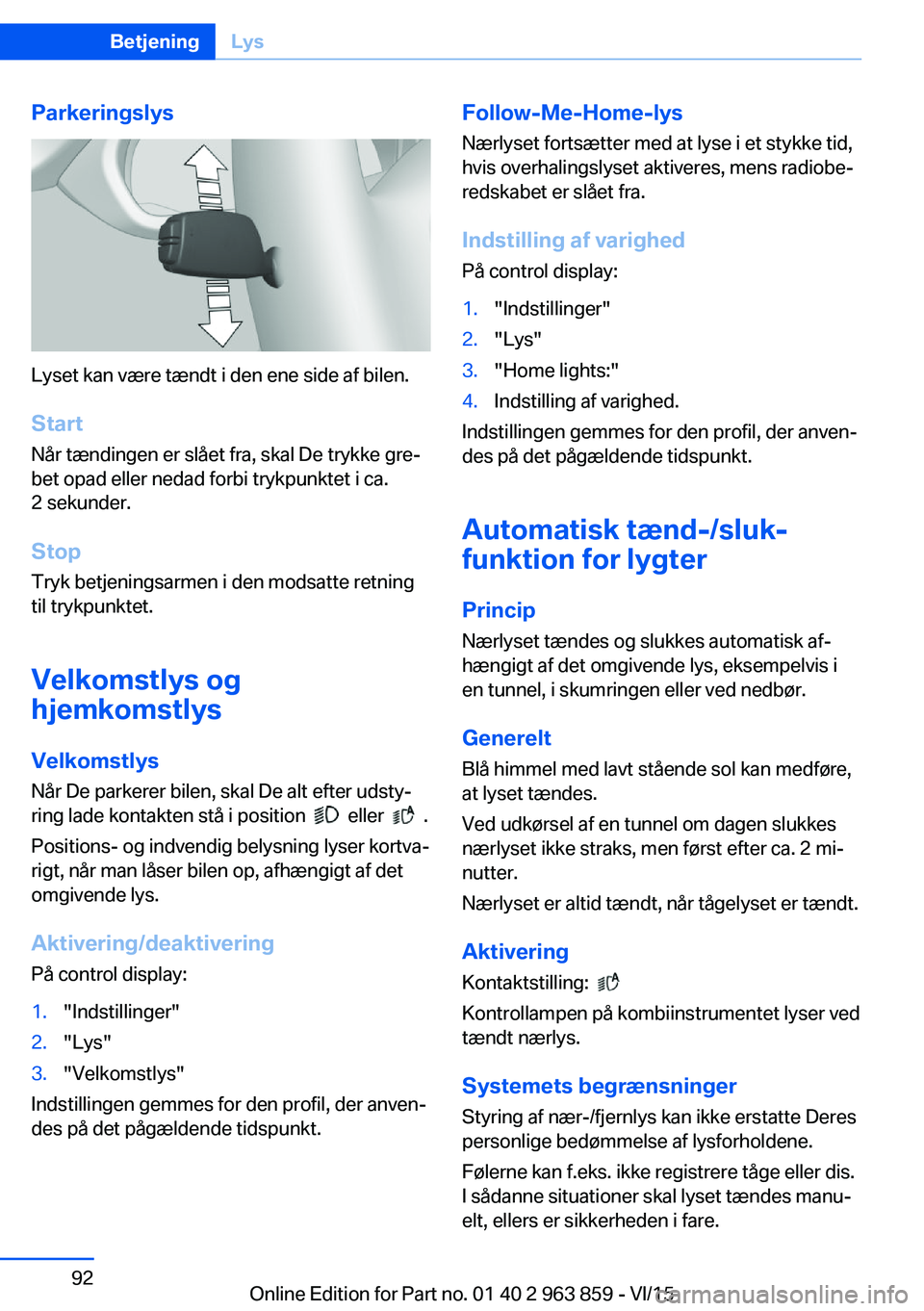 BMW 2 SERIES COUPE 2016 InstruktionsbØger (in Danish) Parkeringslys
Lyset kan være tændt i den ene side af bilen.
Start Når tændingen er slået fra, skal De trykke gre‐
bet opad eller nedad forbi trykpunktet i ca.
2 sekunder.
Stop Tryk betjeningsar BMW 2 SERIES COUPE 2016 InstruktionsbØger (in Danish) Parkeringslys
Lyset kan være tændt i den ene side af bilen.
Start Når tændingen er slået fra, skal De trykke gre‐
bet opad eller nedad forbi trykpunktet i ca.
2 sekunder.
Stop Tryk betjeningsar