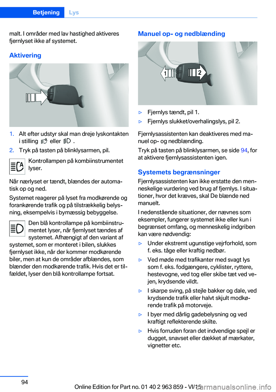 BMW 2 SERIES COUPE 2016 InstruktionsbØger (in Danish) malt. I områder med lav hastighed aktiveres
fjernlyset ikke af systemet.
Aktivering1.Alt efter udstyr skal man dreje lyskontakten
i stilling
eller .
2.Tryk på tasten på blinklysarmen, pil.
K BMW 2 SERIES COUPE 2016 InstruktionsbØger (in Danish) malt. I områder med lav hastighed aktiveres
fjernlyset ikke af systemet.
Aktivering1.Alt efter udstyr skal man dreje lyskontakten
i stilling
eller .
2.Tryk på tasten på blinklysarmen, pil.
K
