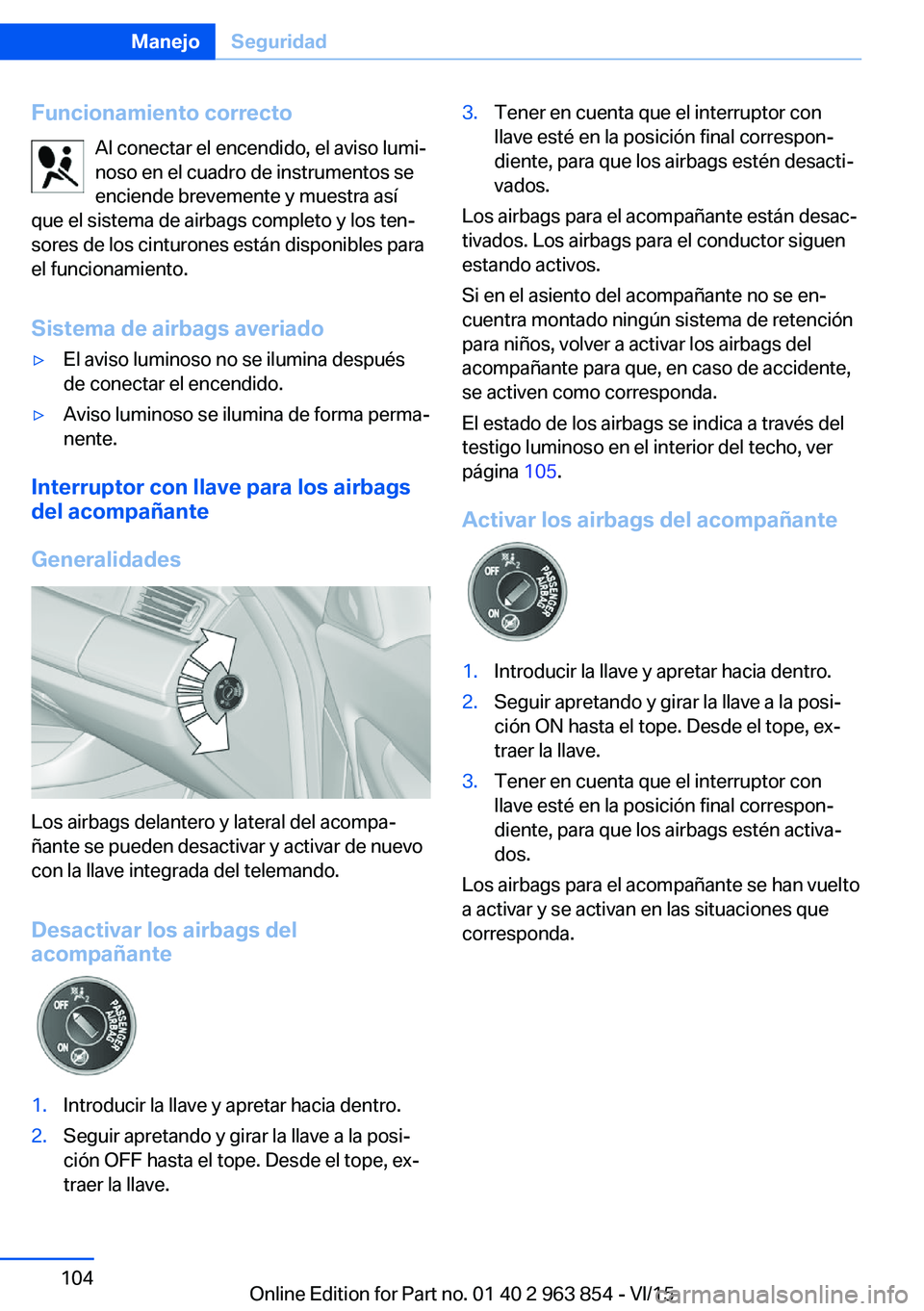 BMW 2 SERIES COUPE 2016 Manuales de Empleo (in Spanish) Funcionamiento correctoAl conectar el encendido, el aviso lumi‐
noso en el cuadro de instrumentos se
enciende brevemente y muestra así
que el sistema de airbags completo y los ten‐ sores de los c BMW 2 SERIES COUPE 2016 Manuales de Empleo (in Spanish) Funcionamiento correctoAl conectar el encendido, el aviso lumi‐
noso en el cuadro de instrumentos se
enciende brevemente y muestra así
que el sistema de airbags completo y los ten‐ sores de los c