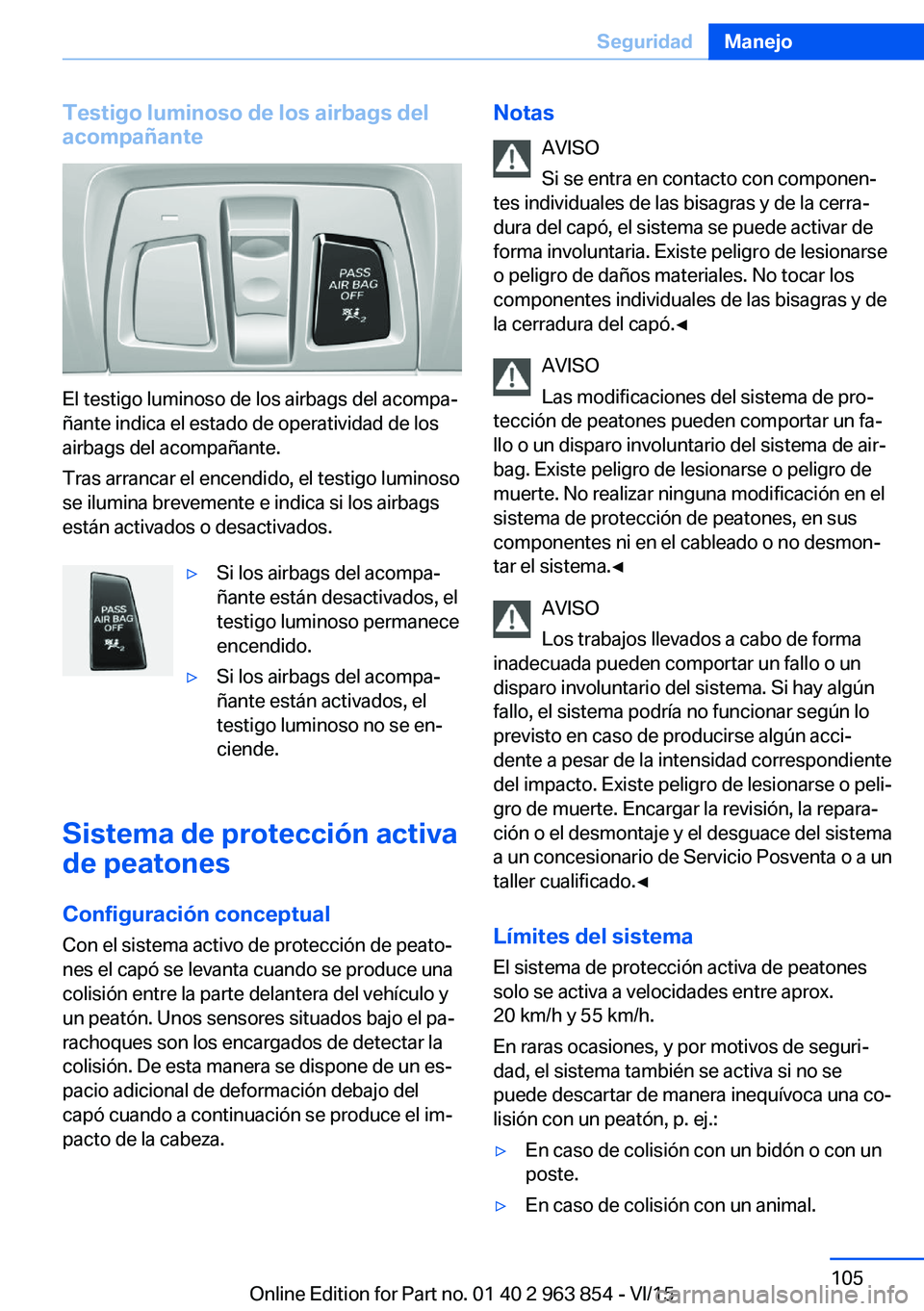 BMW 2 SERIES COUPE 2016 Manuales de Empleo (in Spanish) Testigo luminoso de los airbags del
acompañante
El testigo luminoso de los airbags del acompa‐
ñante indica el estado de operatividad de los
airbags del acompañante.
Tras arrancar el encendido, e BMW 2 SERIES COUPE 2016 Manuales de Empleo (in Spanish) Testigo luminoso de los airbags del
acompañante
El testigo luminoso de los airbags del acompa‐
ñante indica el estado de operatividad de los
airbags del acompañante.
Tras arrancar el encendido, e