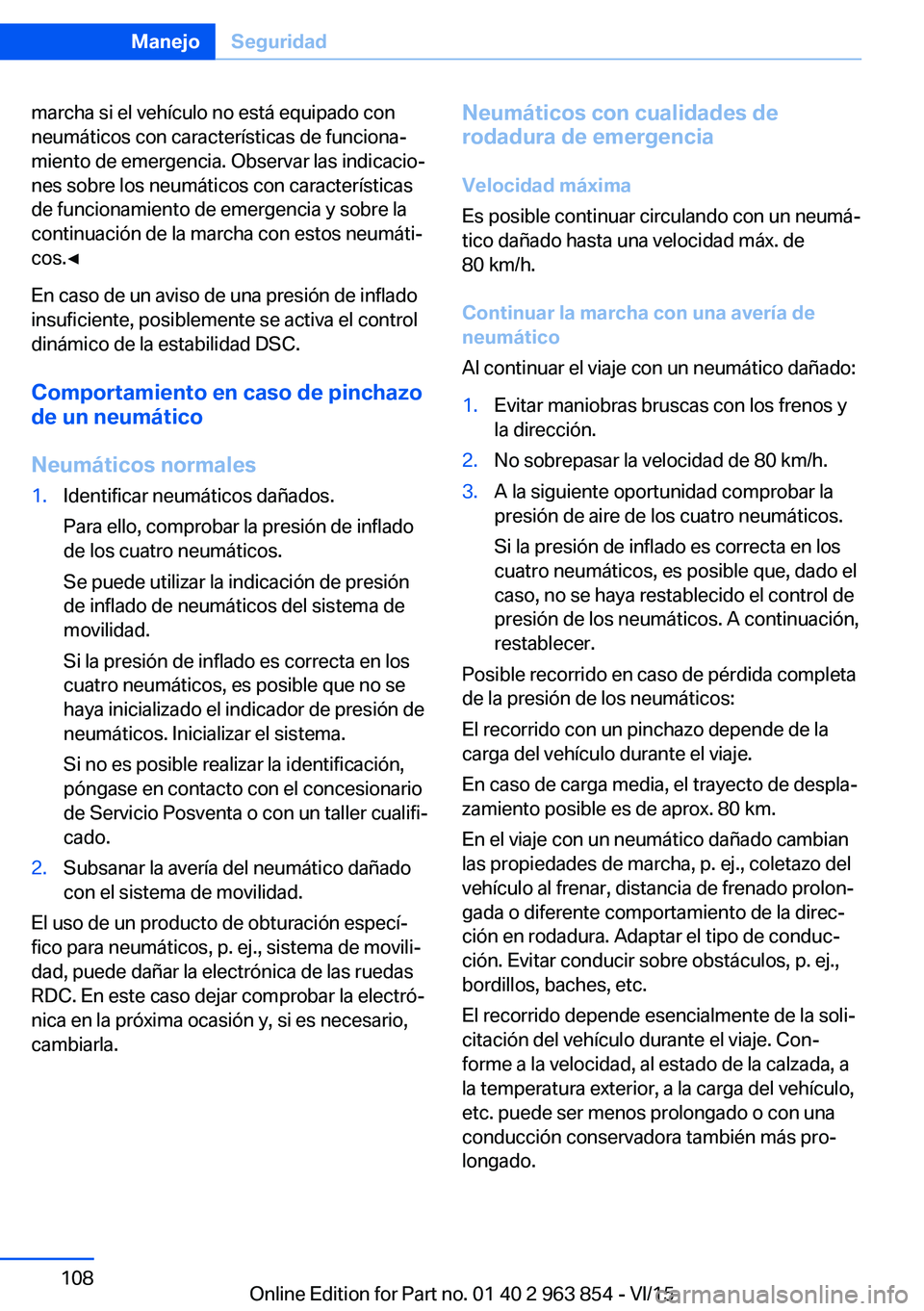 BMW 2 SERIES COUPE 2016 Manuales de Empleo (in Spanish) marcha si el vehículo no está equipado con
neumáticos con características de funciona‐
miento de emergencia. Observar las indicacio‐
nes sobre los neumáticos con características
de funcionam BMW 2 SERIES COUPE 2016 Manuales de Empleo (in Spanish) marcha si el vehículo no está equipado con
neumáticos con características de funciona‐
miento de emergencia. Observar las indicacio‐
nes sobre los neumáticos con características
de funcionam