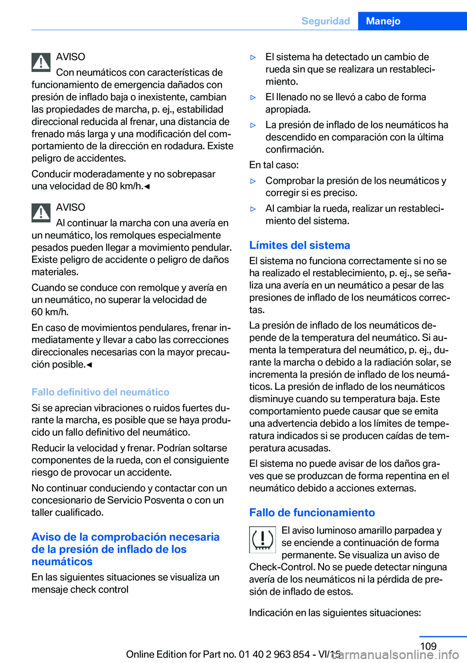 BMW 2 SERIES COUPE 2016 Manuales de Empleo (in Spanish) AVISO
Con neumáticos con características de
funcionamiento de emergencia dañados con
presión de inflado baja o inexistente, cambian
las propiedades de marcha, p. ej., estabilidad
direccional reduc BMW 2 SERIES COUPE 2016 Manuales de Empleo (in Spanish) AVISO
Con neumáticos con características de
funcionamiento de emergencia dañados con
presión de inflado baja o inexistente, cambian
las propiedades de marcha, p. ej., estabilidad
direccional reduc