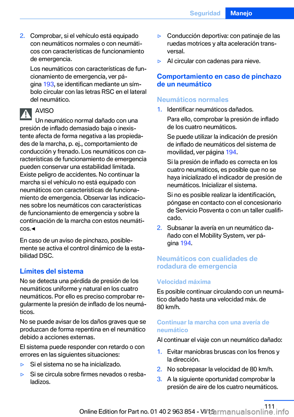 BMW 2 SERIES COUPE 2016 Manuales de Empleo (in Spanish) 2.Comprobar, si el vehículo está equipado
con neumáticos normales o con neumáti‐
cos con características de funcionamiento
de emergencia.
Los neumáticos con características de fun‐
cionamie BMW 2 SERIES COUPE 2016 Manuales de Empleo (in Spanish) 2.Comprobar, si el vehículo está equipado
con neumáticos normales o con neumáti‐
cos con características de funcionamiento
de emergencia.
Los neumáticos con características de fun‐
cionamie