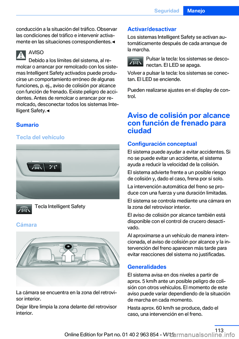 BMW 2 SERIES COUPE 2016 Manuales de Empleo (in Spanish) conducción a la situación del tráfico. Observar
las condiciones del tráfico e intervenir activa‐
mente en las situaciones correspondientes.◀
AVISO
Debido a los límites del sistema, al re‐
m BMW 2 SERIES COUPE 2016 Manuales de Empleo (in Spanish) conducción a la situación del tráfico. Observar
las condiciones del tráfico e intervenir activa‐
mente en las situaciones correspondientes.◀
AVISO
Debido a los límites del sistema, al re‐
m