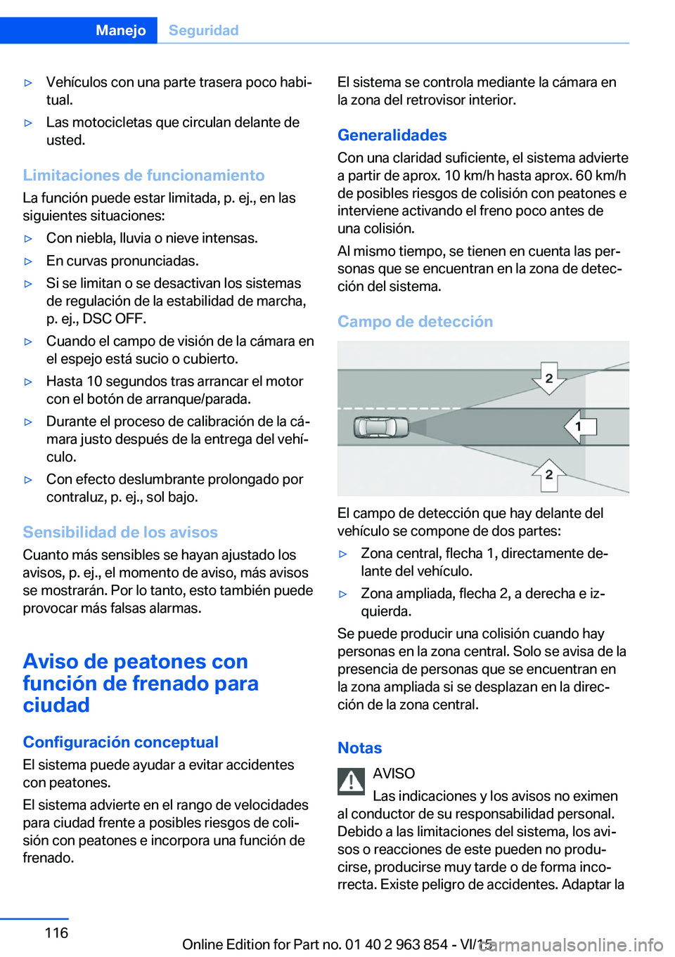 BMW 2 SERIES COUPE 2016 Manuales de Empleo (in Spanish) ▷Vehículos con una parte trasera poco habi‐
tual.▷Las motocicletas que circulan delante de
usted.
Limitaciones de funcionamiento
La función puede estar limitada, p. ej., en las
siguientes situ BMW 2 SERIES COUPE 2016 Manuales de Empleo (in Spanish) ▷Vehículos con una parte trasera poco habi‐
tual.▷Las motocicletas que circulan delante de
usted.
Limitaciones de funcionamiento
La función puede estar limitada, p. ej., en las
siguientes situ