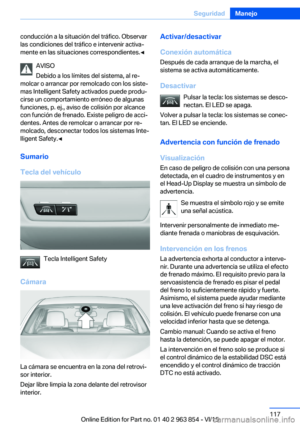 BMW 2 SERIES COUPE 2016 Manuales de Empleo (in Spanish) conducción a la situación del tráfico. Observar
las condiciones del tráfico e intervenir activa‐
mente en las situaciones correspondientes.◀
AVISO
Debido a los límites del sistema, al re‐
m BMW 2 SERIES COUPE 2016 Manuales de Empleo (in Spanish) conducción a la situación del tráfico. Observar
las condiciones del tráfico e intervenir activa‐
mente en las situaciones correspondientes.◀
AVISO
Debido a los límites del sistema, al re‐
m