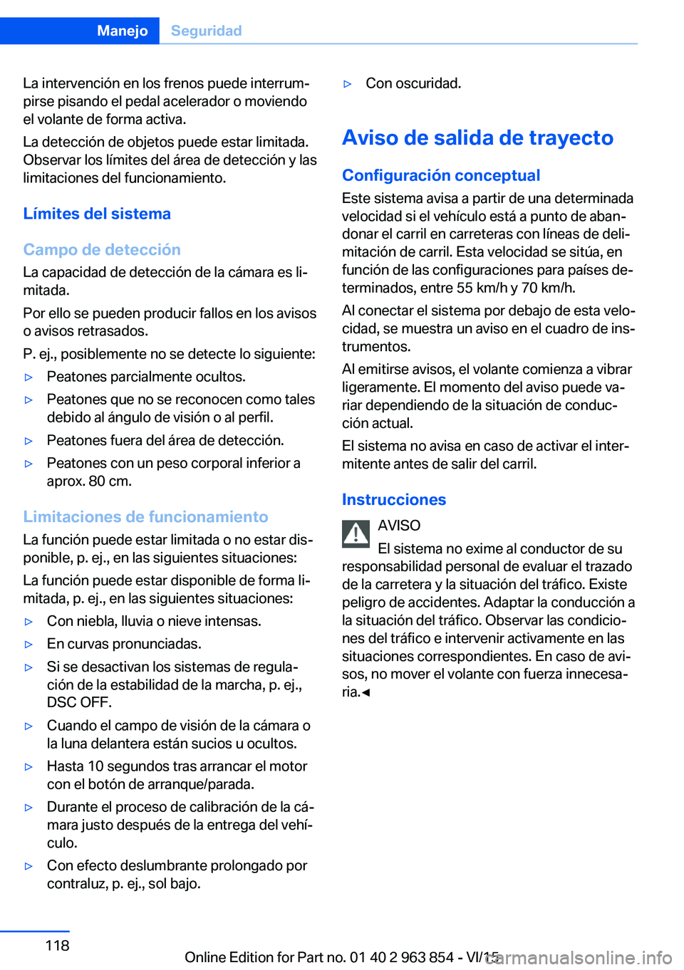 BMW 2 SERIES COUPE 2016 Manuales de Empleo (in Spanish) La intervención en los frenos puede interrum‐
pirse pisando el pedal acelerador o moviendo
el volante de forma activa.
La detección de objetos puede estar limitada.
Observar los límites del área BMW 2 SERIES COUPE 2016 Manuales de Empleo (in Spanish) La intervención en los frenos puede interrum‐
pirse pisando el pedal acelerador o moviendo
el volante de forma activa.
La detección de objetos puede estar limitada.
Observar los límites del área