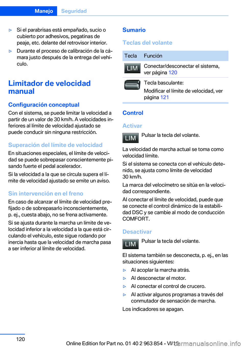 BMW 2 SERIES COUPE 2016 Manuales de Empleo (in Spanish) ▷Si el parabrisas está empañado, sucio o
cubierto por adhesivos, pegatinas de
peaje, etc. delante del retrovisor interior.▷Durante el proceso de calibración de la cá‐
mara justo después de BMW 2 SERIES COUPE 2016 Manuales de Empleo (in Spanish) ▷Si el parabrisas está empañado, sucio o
cubierto por adhesivos, pegatinas de
peaje, etc. delante del retrovisor interior.▷Durante el proceso de calibración de la cá‐
mara justo después de
