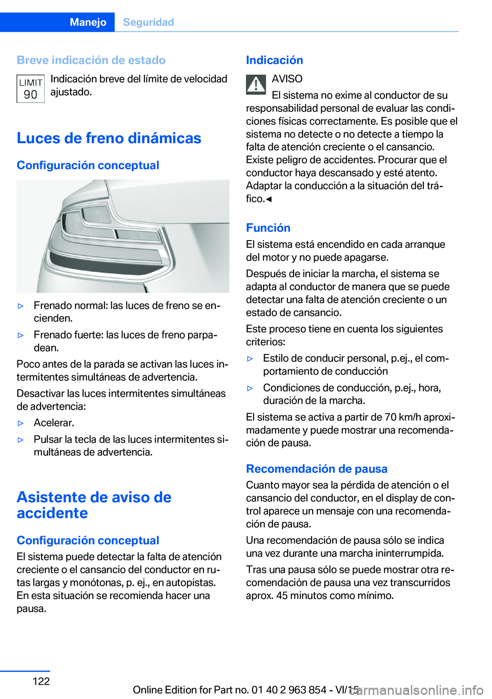 BMW 2 SERIES COUPE 2016 Manuales de Empleo (in Spanish) Breve indicación de estadoIndicación breve del límite de velocidad
ajustado.
Luces de freno dinámicas Configuración conceptual▷Frenado normal: las luces de freno se en‐
cienden.▷Frenado fue BMW 2 SERIES COUPE 2016 Manuales de Empleo (in Spanish) Breve indicación de estadoIndicación breve del límite de velocidad
ajustado.
Luces de freno dinámicas Configuración conceptual▷Frenado normal: las luces de freno se en‐
cienden.▷Frenado fue