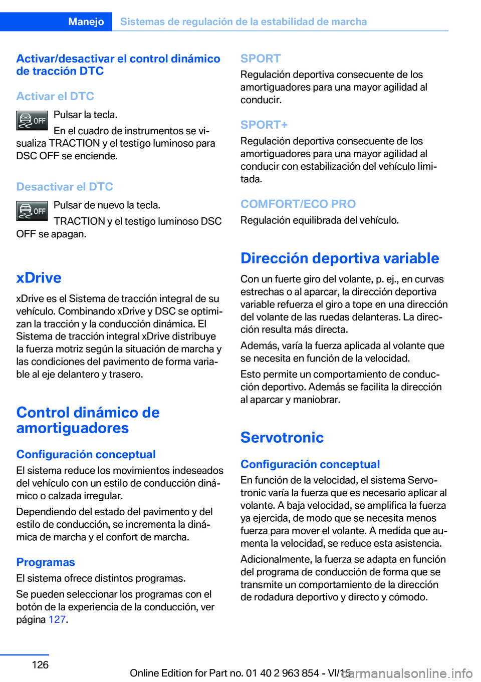 BMW 2 SERIES COUPE 2016 Manuales de Empleo (in Spanish) Activar/desactivar el control dinámico
de tracción DTC
Activar el DTC Pulsar la tecla.
En el cuadro de instrumentos se vi‐
sualiza TRACTION y el testigo luminoso para
DSC OFF se enciende.
Desactiv BMW 2 SERIES COUPE 2016 Manuales de Empleo (in Spanish) Activar/desactivar el control dinámico
de tracción DTC
Activar el DTC Pulsar la tecla.
En el cuadro de instrumentos se vi‐
sualiza TRACTION y el testigo luminoso para
DSC OFF se enciende.
Desactiv