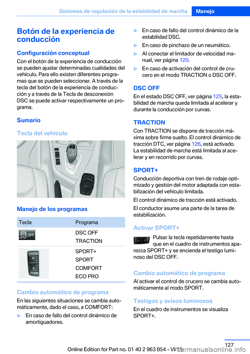 BMW 2 SERIES COUPE 2016 Manuales de Empleo (in Spanish) Botón de la experiencia de
conducción
Configuración conceptual Con el botón de la experiencia de conducción
se pueden ajustar determinadas cualidades del
vehículo. Para ello existen diferentes p BMW 2 SERIES COUPE 2016 Manuales de Empleo (in Spanish) Botón de la experiencia de
conducción
Configuración conceptual Con el botón de la experiencia de conducción
se pueden ajustar determinadas cualidades del
vehículo. Para ello existen diferentes p