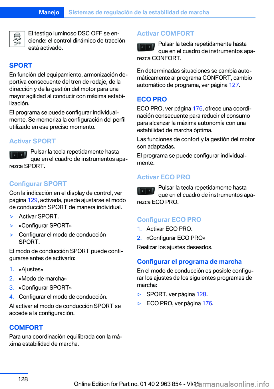 BMW 2 SERIES COUPE 2016 Manuales de Empleo (in Spanish) El testigo luminoso DSC OFF se en‐
ciende: el control dinámico de tracción
está activado.
SPORT En función del equipamiento, armonización de‐
portiva consecuente del tren de rodaje, de la
dir BMW 2 SERIES COUPE 2016 Manuales de Empleo (in Spanish) El testigo luminoso DSC OFF se en‐
ciende: el control dinámico de tracción
está activado.
SPORT En función del equipamiento, armonización de‐
portiva consecuente del tren de rodaje, de la
dir