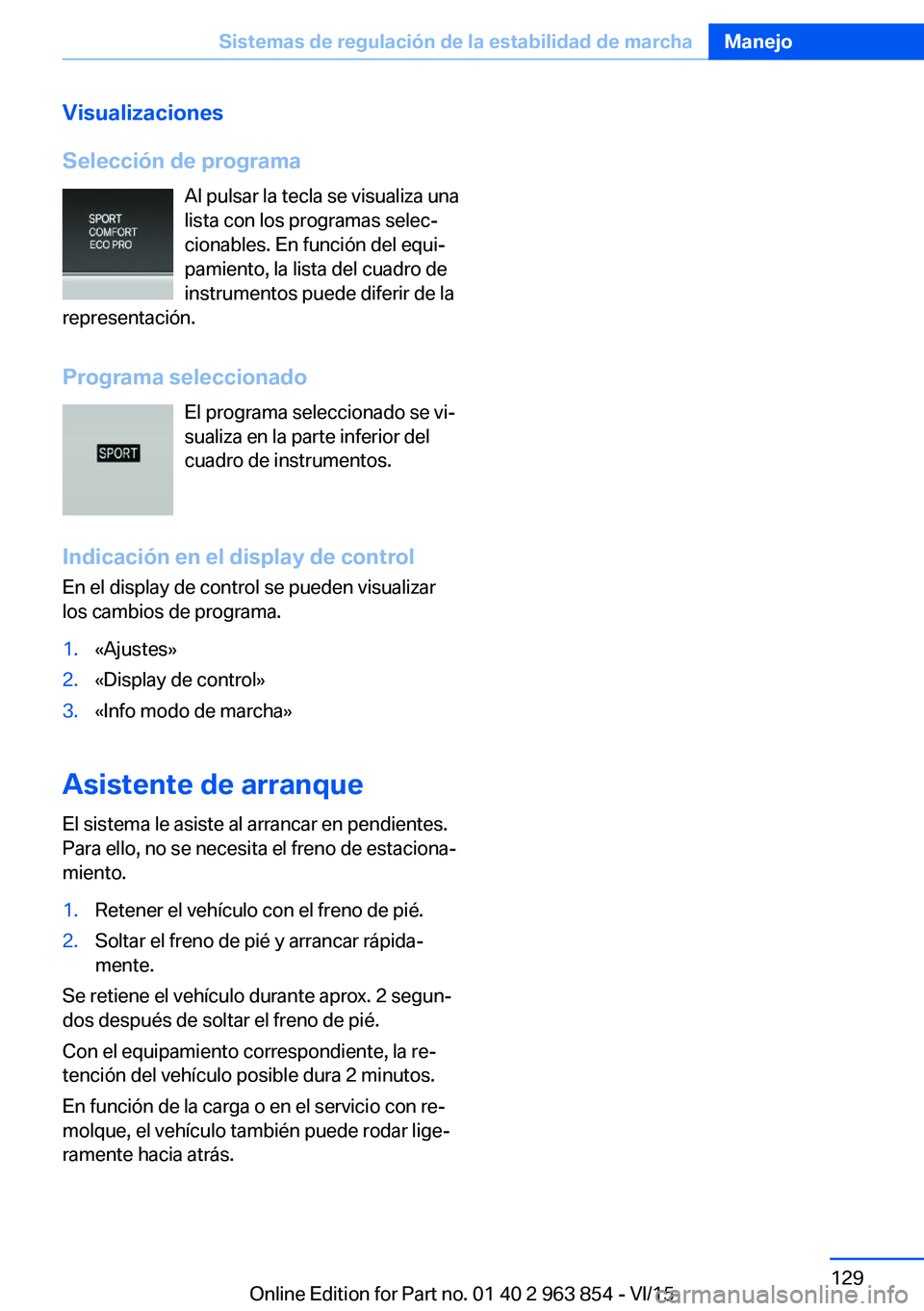 BMW 2 SERIES COUPE 2016 Manuales de Empleo (in Spanish) Visualizaciones
Selección de programa Al pulsar la tecla se visualiza una
lista con los programas selec‐
cionables. En función del equi‐
pamiento, la lista del cuadro de
instrumentos puede difer BMW 2 SERIES COUPE 2016 Manuales de Empleo (in Spanish) Visualizaciones
Selección de programa Al pulsar la tecla se visualiza una
lista con los programas selec‐
cionables. En función del equi‐
pamiento, la lista del cuadro de
instrumentos puede difer