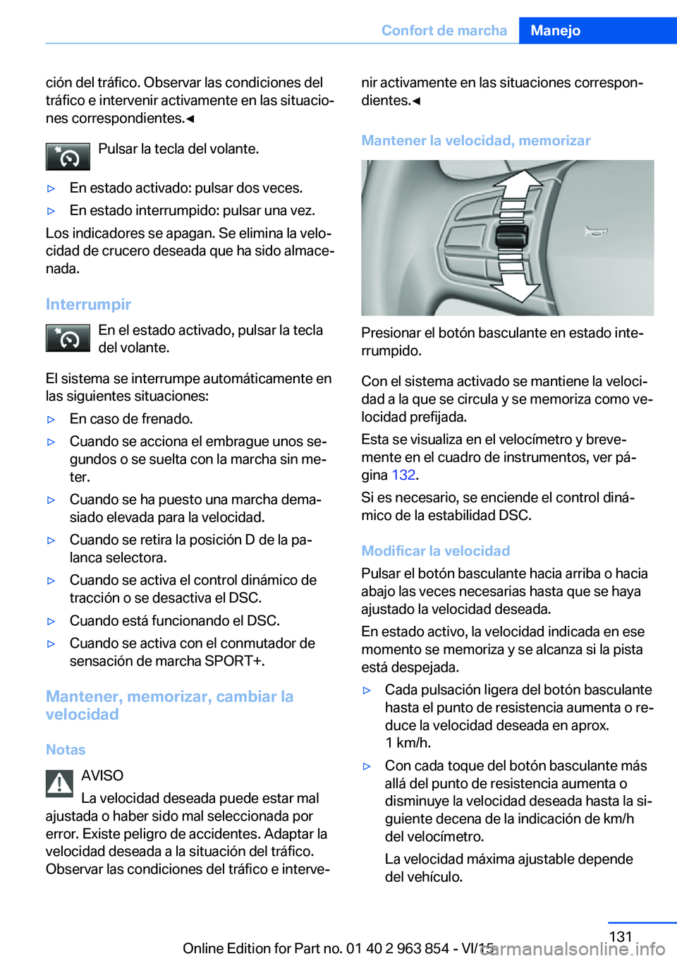 BMW 2 SERIES COUPE 2016 Manuales de Empleo (in Spanish) ción del tráfico. Observar las condiciones del
tráfico e intervenir activamente en las situacio‐
nes correspondientes.◀
Pulsar la tecla del volante.▷En estado activado: pulsar dos veces.▷En BMW 2 SERIES COUPE 2016 Manuales de Empleo (in Spanish) ción del tráfico. Observar las condiciones del
tráfico e intervenir activamente en las situacio‐
nes correspondientes.◀
Pulsar la tecla del volante.▷En estado activado: pulsar dos veces.▷En