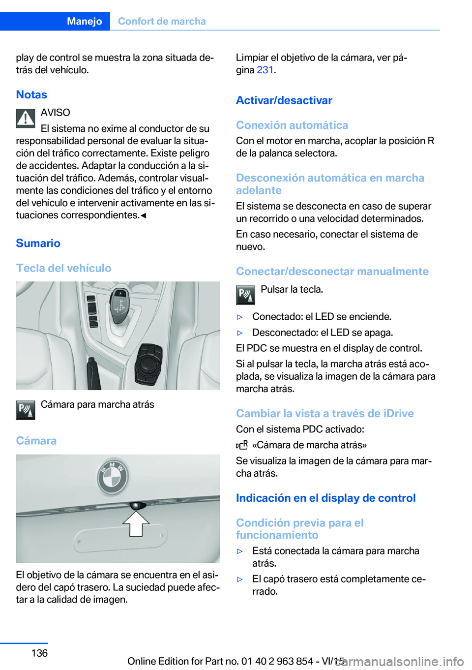 BMW 2 SERIES COUPE 2016 Manuales de Empleo (in Spanish) play de control se muestra la zona situada de‐
trás del vehículo.
Notas AVISO
El sistema no exime al conductor de su
responsabilidad personal de evaluar la situa‐
ción del tráfico correctament BMW 2 SERIES COUPE 2016 Manuales de Empleo (in Spanish) play de control se muestra la zona situada de‐
trás del vehículo.
Notas AVISO
El sistema no exime al conductor de su
responsabilidad personal de evaluar la situa‐
ción del tráfico correctament