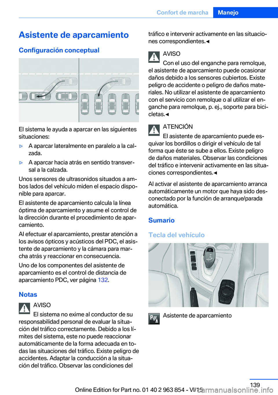 BMW 2 SERIES COUPE 2016 Manuales de Empleo (in Spanish) Asistente de aparcamiento
Configuración conceptual
El sistema le ayuda a aparcar en las siguientes
situaciones:
▷A aparcar lateralmente en paralelo a la cal‐
zada.▷A aparcar hacia atrás en sen BMW 2 SERIES COUPE 2016 Manuales de Empleo (in Spanish) Asistente de aparcamiento
Configuración conceptual
El sistema le ayuda a aparcar en las siguientes
situaciones:
▷A aparcar lateralmente en paralelo a la cal‐
zada.▷A aparcar hacia atrás en sen