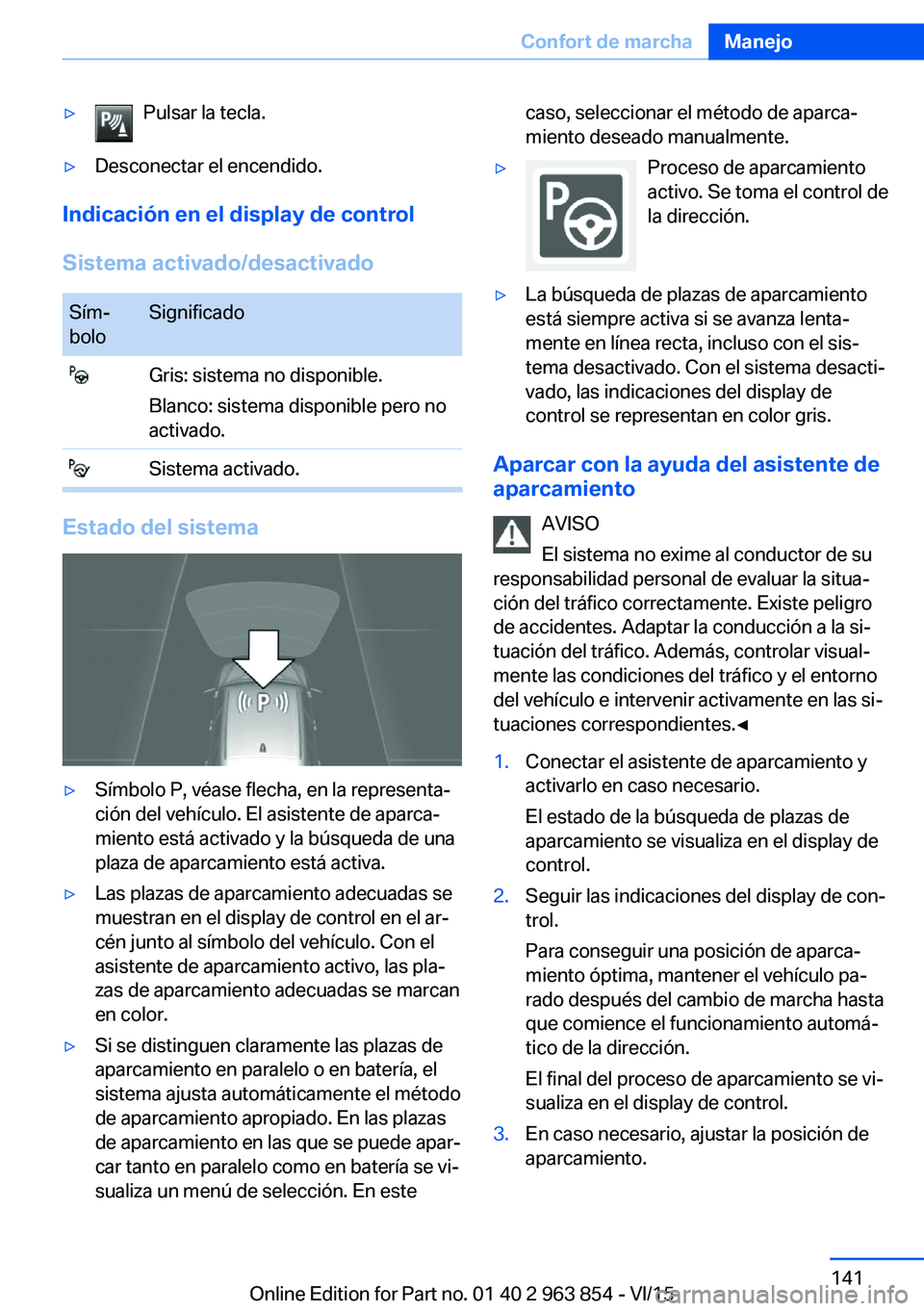 BMW 2 SERIES COUPE 2016 Manuales de Empleo (in Spanish) ▷Pulsar la tecla.▷Desconectar el encendido.
Indicación en el display de control
Sistema activado/desactivado
Sím‐
boloSignificado Gris: sistema no disponible.
Blanco: sistema disponible pero n BMW 2 SERIES COUPE 2016 Manuales de Empleo (in Spanish) ▷Pulsar la tecla.▷Desconectar el encendido.
Indicación en el display de control
Sistema activado/desactivado
Sím‐
boloSignificado Gris: sistema no disponible.
Blanco: sistema disponible pero n