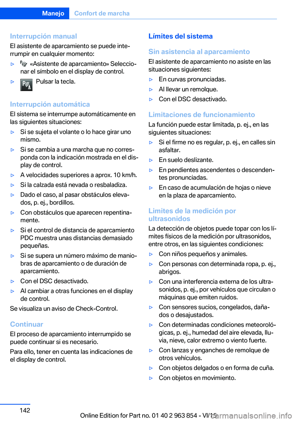 BMW 2 SERIES COUPE 2016 Manuales de Empleo (in Spanish) Interrupción manual
El asistente de aparcamiento se puede inte‐
rrumpir en cualquier momento:▷ «Asistente de aparcamiento» Seleccio‐
nar el símbolo en el display de control.▷Pulsar la tec BMW 2 SERIES COUPE 2016 Manuales de Empleo (in Spanish) Interrupción manual
El asistente de aparcamiento se puede inte‐
rrumpir en cualquier momento:▷ «Asistente de aparcamiento» Seleccio‐
nar el símbolo en el display de control.▷Pulsar la tec