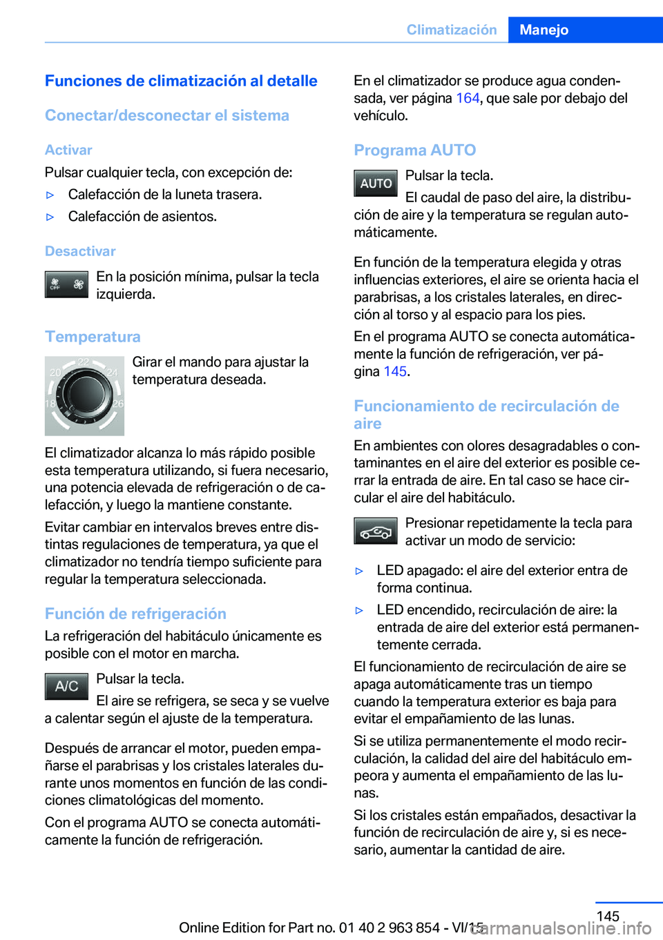 BMW 2 SERIES COUPE 2016 Manuales de Empleo (in Spanish) Funciones de climatización al detalle
Conectar/desconectar el sistema Activar
Pulsar cualquier tecla, con excepción de:▷Calefacción de la luneta trasera.▷Calefacción de asientos.
Desactivar
En BMW 2 SERIES COUPE 2016 Manuales de Empleo (in Spanish) Funciones de climatización al detalle
Conectar/desconectar el sistema Activar
Pulsar cualquier tecla, con excepción de:▷Calefacción de la luneta trasera.▷Calefacción de asientos.
Desactivar
En