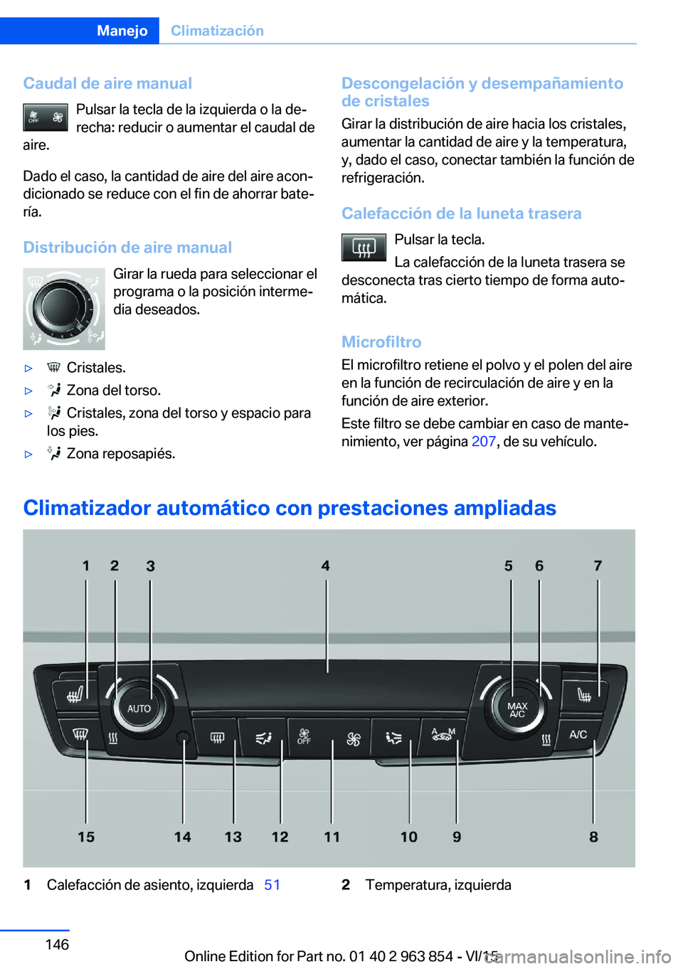 BMW 2 SERIES COUPE 2016 Manuales de Empleo (in Spanish) Caudal de aire manualPulsar la tecla de la izquierda o la de‐
recha: reducir o aumentar el caudal de
aire.
Dado el caso, la cantidad de aire del aire acon‐
dicionado se reduce con el fin de ahorra BMW 2 SERIES COUPE 2016 Manuales de Empleo (in Spanish) Caudal de aire manualPulsar la tecla de la izquierda o la de‐
recha: reducir o aumentar el caudal de
aire.
Dado el caso, la cantidad de aire del aire acon‐
dicionado se reduce con el fin de ahorra