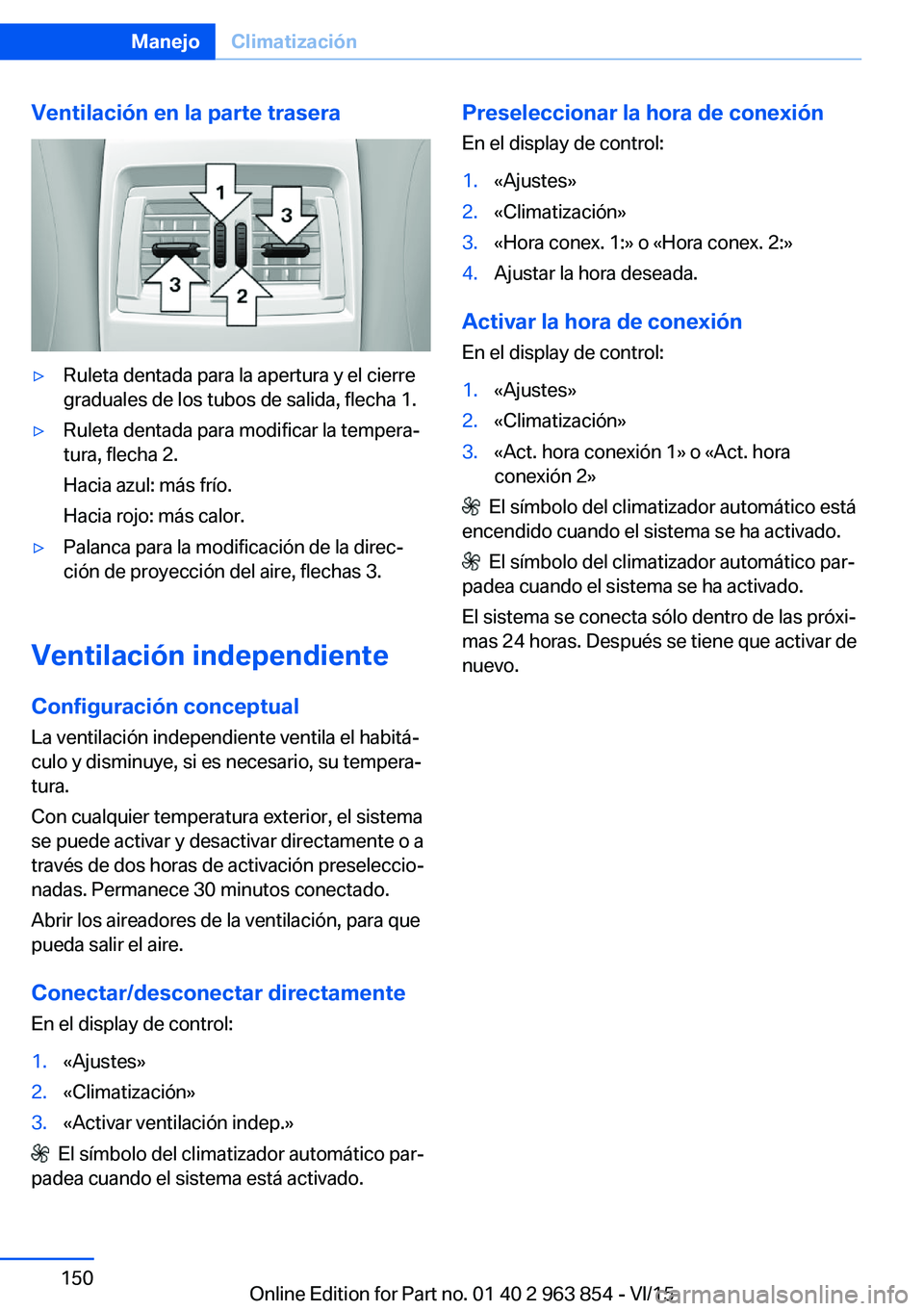 BMW 2 SERIES COUPE 2016 Manuales de Empleo (in Spanish) Ventilación en la parte trasera▷Ruleta dentada para la apertura y el cierre
graduales de los tubos de salida, flecha 1.▷Ruleta dentada para modificar la tempera‐
tura, flecha 2.
Hacia azul: má BMW 2 SERIES COUPE 2016 Manuales de Empleo (in Spanish) Ventilación en la parte trasera▷Ruleta dentada para la apertura y el cierre
graduales de los tubos de salida, flecha 1.▷Ruleta dentada para modificar la tempera‐
tura, flecha 2.
Hacia azul: má