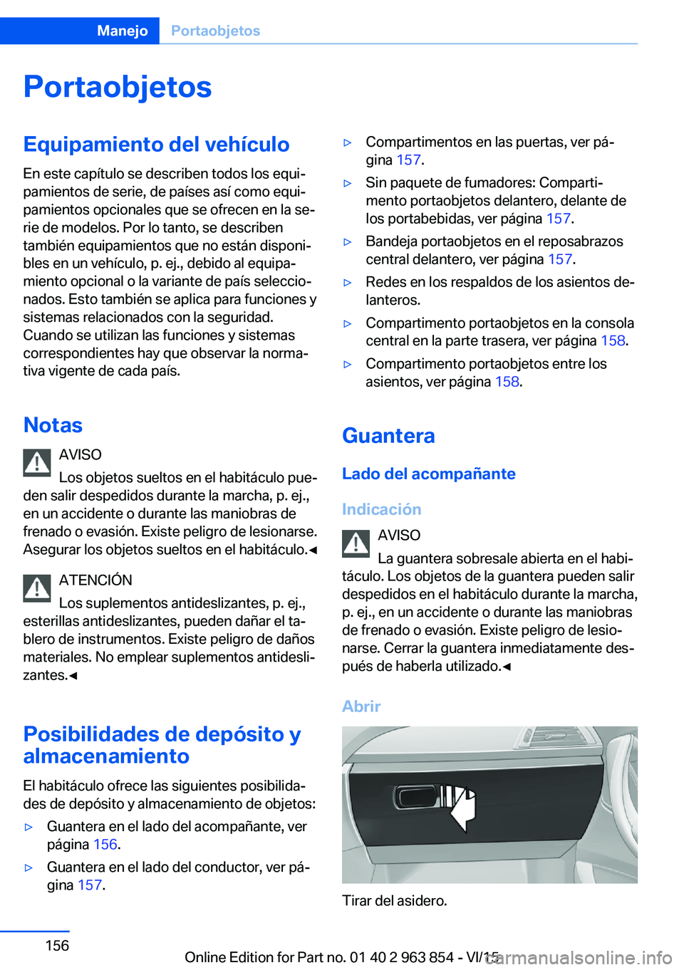 BMW 2 SERIES COUPE 2016 Manuales de Empleo (in Spanish) PortaobjetosEquipamiento del vehículo
En este capítulo se describen todos los equi‐
pamientos de serie, de países así como equi‐
pamientos opcionales que se ofrecen en la se‐
rie de modelos. BMW 2 SERIES COUPE 2016 Manuales de Empleo (in Spanish) PortaobjetosEquipamiento del vehículo
En este capítulo se describen todos los equi‐
pamientos de serie, de países así como equi‐
pamientos opcionales que se ofrecen en la se‐
rie de modelos.
