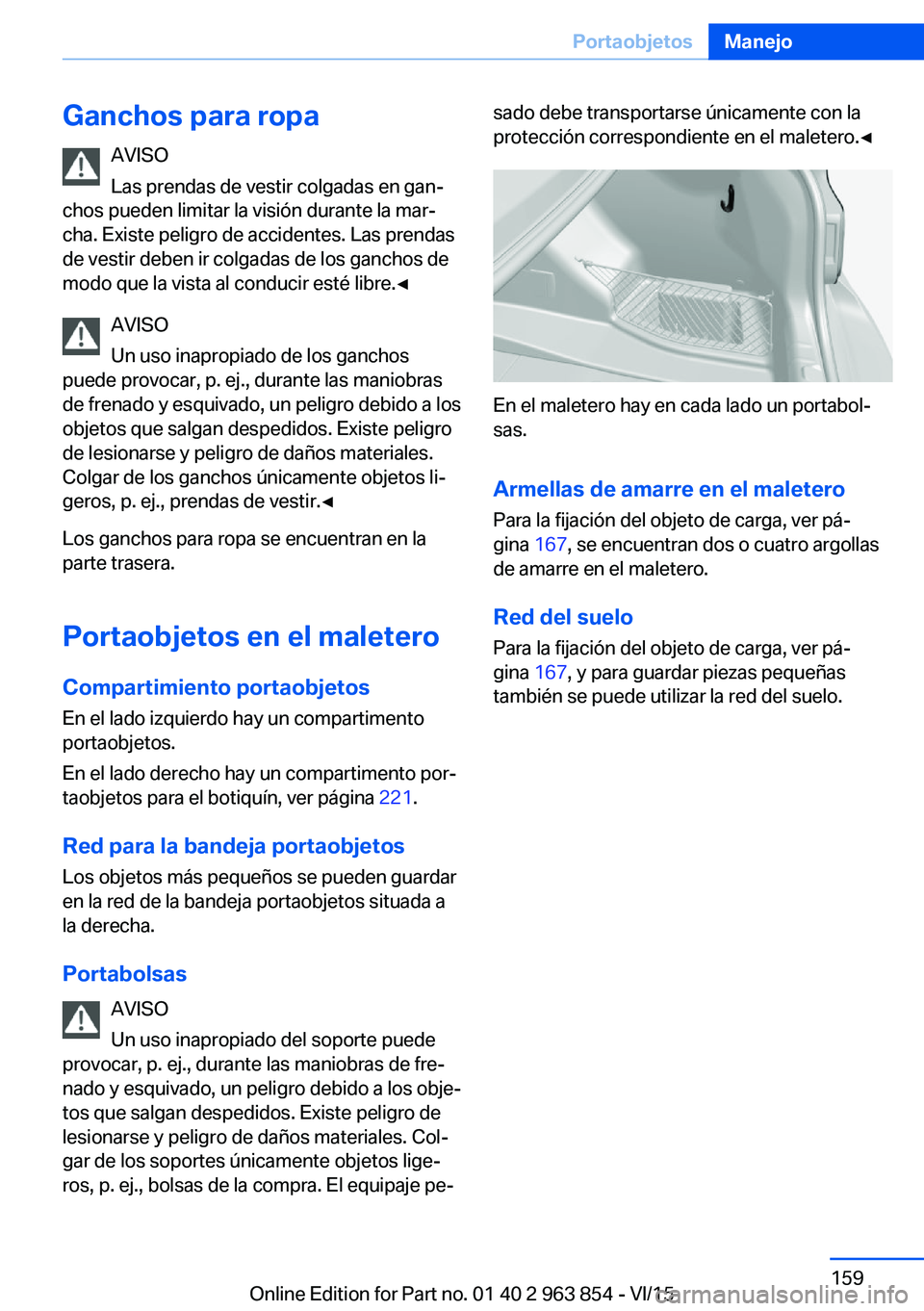 BMW 2 SERIES COUPE 2016 Manuales de Empleo (in Spanish) Ganchos para ropaAVISO
Las prendas de vestir colgadas en gan‐
chos pueden limitar la visión durante la mar‐
cha. Existe peligro de accidentes. Las prendas
de vestir deben ir colgadas de los ganch BMW 2 SERIES COUPE 2016 Manuales de Empleo (in Spanish) Ganchos para ropaAVISO
Las prendas de vestir colgadas en gan‐
chos pueden limitar la visión durante la mar‐
cha. Existe peligro de accidentes. Las prendas
de vestir deben ir colgadas de los ganch