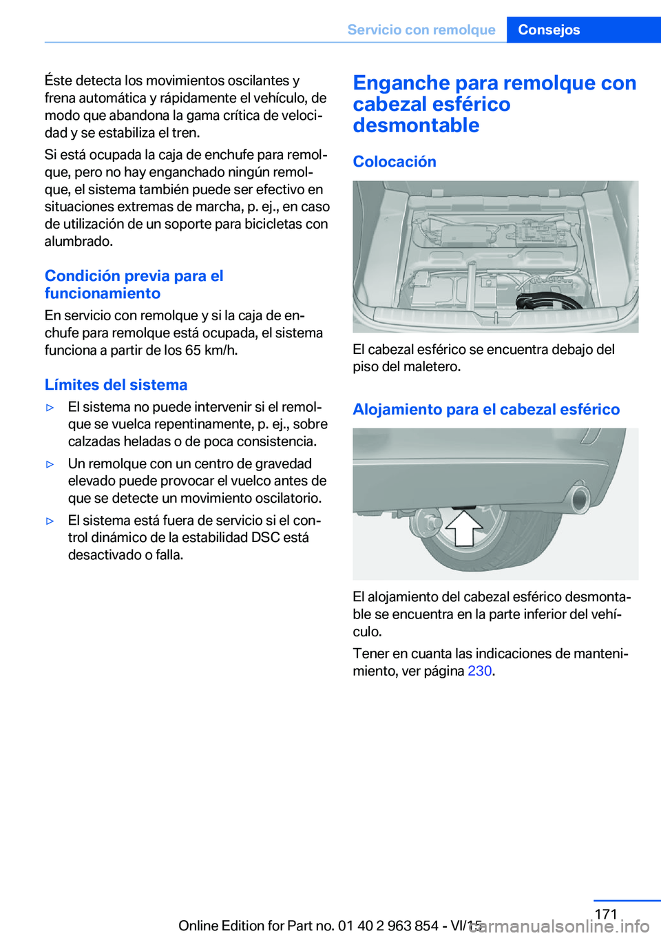 BMW 2 SERIES COUPE 2016 Manuales de Empleo (in Spanish) Éste detecta los movimientos oscilantes y
frena automática y rápidamente el vehículo, de
modo que abandona la gama crítica de veloci‐
dad y se estabiliza el tren.
Si está ocupada la caja de en BMW 2 SERIES COUPE 2016 Manuales de Empleo (in Spanish) Éste detecta los movimientos oscilantes y
frena automática y rápidamente el vehículo, de
modo que abandona la gama crítica de veloci‐
dad y se estabiliza el tren.
Si está ocupada la caja de en