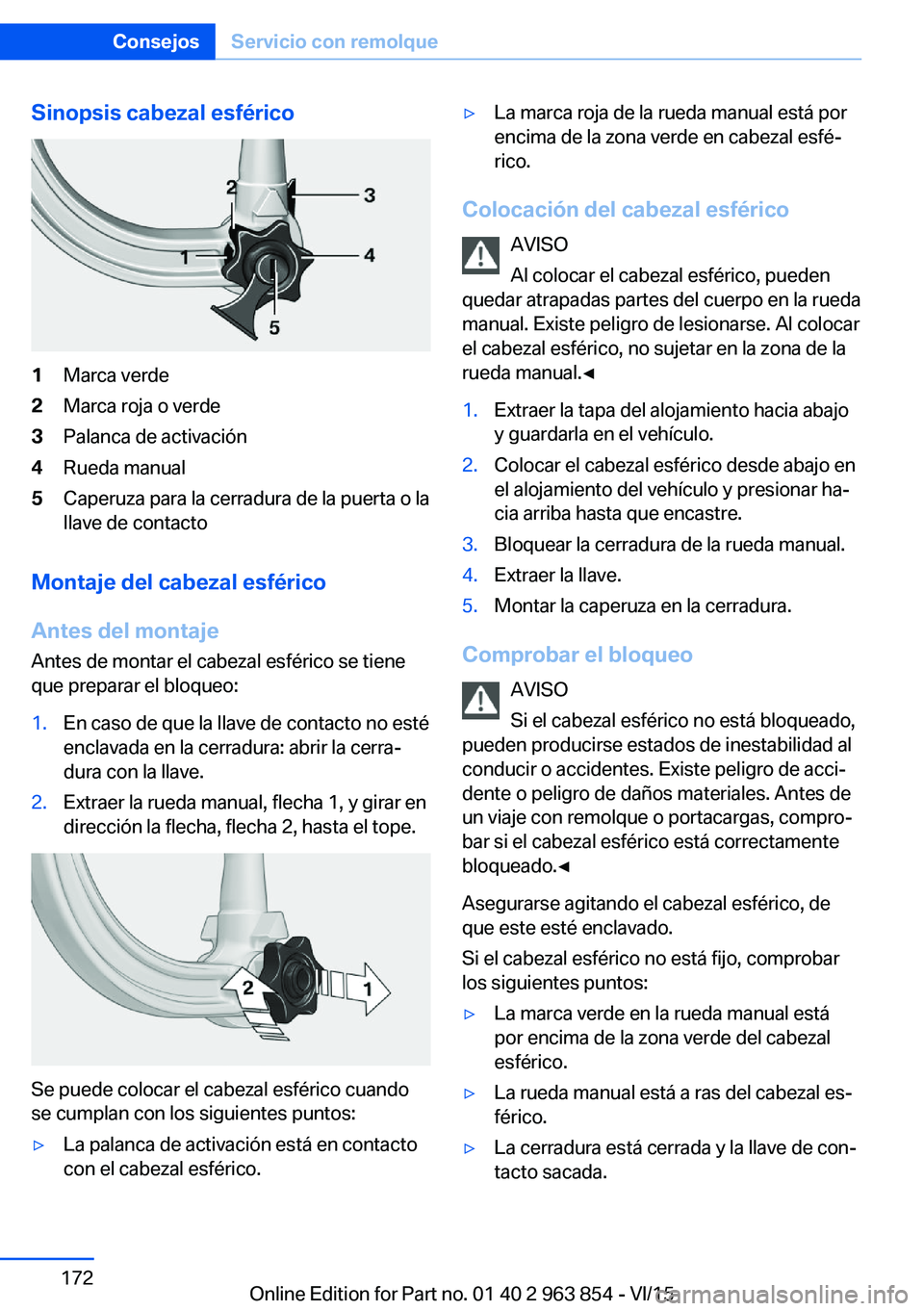 BMW 2 SERIES COUPE 2016 Manuales de Empleo (in Spanish) Sinopsis cabezal esférico1Marca verde2Marca roja o verde3Palanca de activación4Rueda manual5Caperuza para la cerradura de la puerta o la
llave de contacto
Montaje del cabezal esférico
Antes del mon BMW 2 SERIES COUPE 2016 Manuales de Empleo (in Spanish) Sinopsis cabezal esférico1Marca verde2Marca roja o verde3Palanca de activación4Rueda manual5Caperuza para la cerradura de la puerta o la
llave de contacto
Montaje del cabezal esférico
Antes del mon