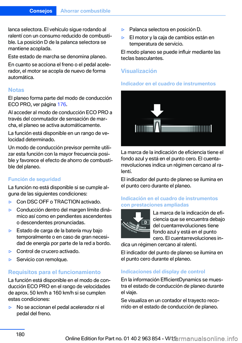 BMW 2 SERIES COUPE 2016 Manuales de Empleo (in Spanish) lanca selectora. El vehículo sigue rodando al
ralentí con un consumo reducido de combusti‐
ble. La posición D de la palanca selectora se
mantiene acoplada.
Este estado de marcha se denomina plane BMW 2 SERIES COUPE 2016 Manuales de Empleo (in Spanish) lanca selectora. El vehículo sigue rodando al
ralentí con un consumo reducido de combusti‐
ble. La posición D de la palanca selectora se
mantiene acoplada.
Este estado de marcha se denomina plane