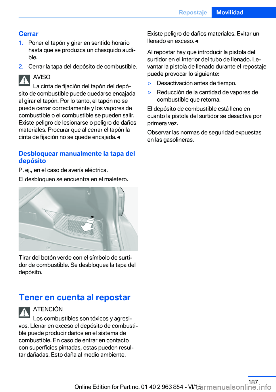 BMW 2 SERIES COUPE 2016 Manuales de Empleo (in Spanish) Cerrar1.Poner el tapón y girar en sentido horario
hasta que se produzca un chasquido audi‐
ble.2.Cerrar la tapa del depósito de combustible.
AVISO
La cinta de fijación del tapón del depó‐
sit BMW 2 SERIES COUPE 2016 Manuales de Empleo (in Spanish) Cerrar1.Poner el tapón y girar en sentido horario
hasta que se produzca un chasquido audi‐
ble.2.Cerrar la tapa del depósito de combustible.
AVISO
La cinta de fijación del tapón del depó‐
sit