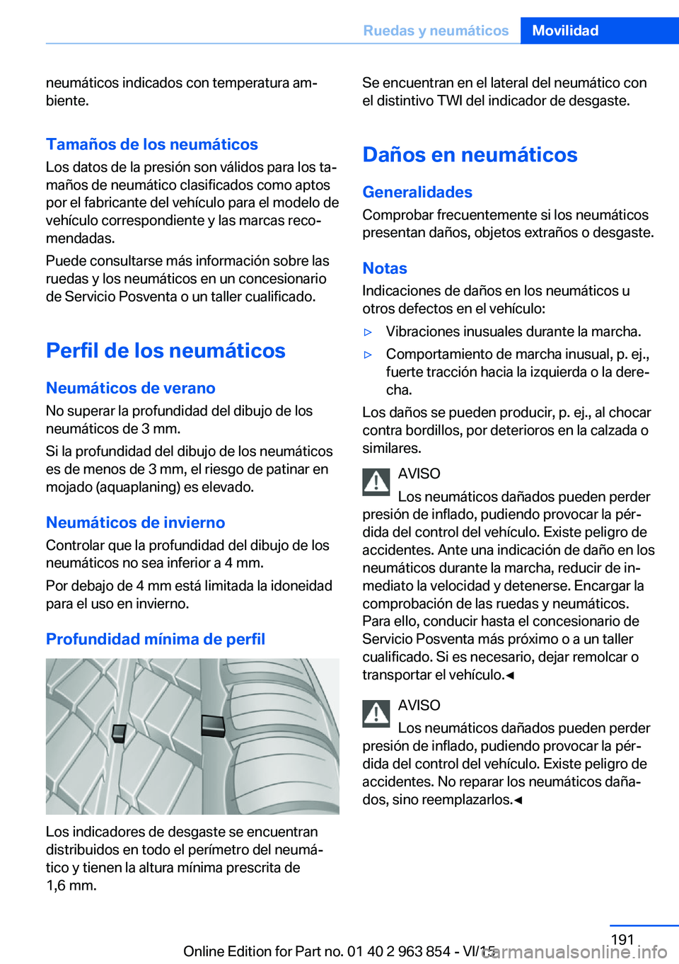 BMW 2 SERIES COUPE 2016 Manuales de Empleo (in Spanish) neumáticos indicados con temperatura am‐
biente.
Tamaños de los neumáticos
Los datos de la presión son válidos para los ta‐
maños de neumático clasificados como aptos
por el fabricante del BMW 2 SERIES COUPE 2016 Manuales de Empleo (in Spanish) neumáticos indicados con temperatura am‐
biente.
Tamaños de los neumáticos
Los datos de la presión son válidos para los ta‐
maños de neumático clasificados como aptos
por el fabricante del