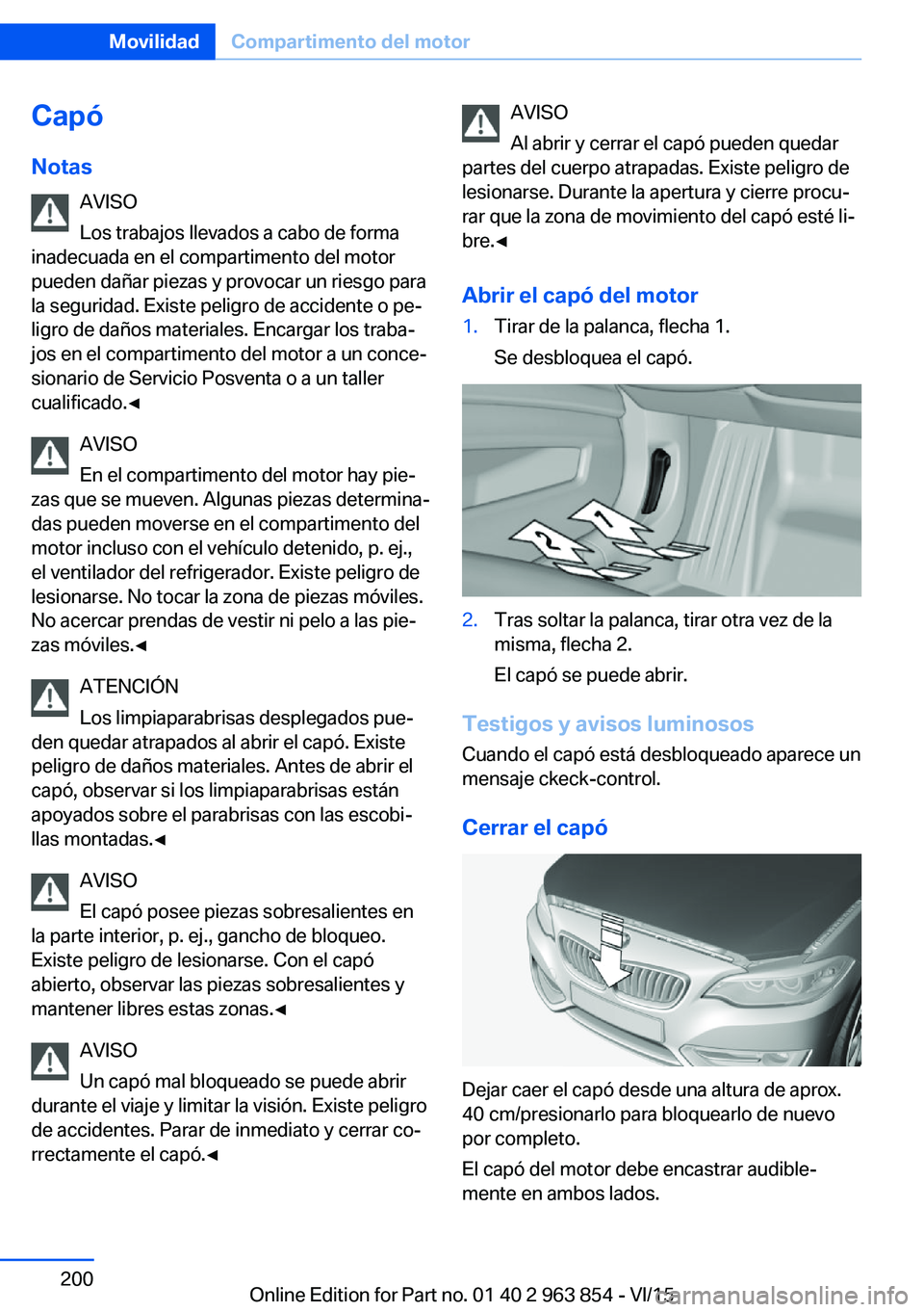 BMW 2 SERIES COUPE 2016 Manuales de Empleo (in Spanish) Capó
Notas AVISO
Los trabajos llevados a cabo de forma
inadecuada en el compartimento del motor
pueden dañar piezas y provocar un riesgo para
la seguridad. Existe peligro de accidente o pe‐
ligro BMW 2 SERIES COUPE 2016 Manuales de Empleo (in Spanish) Capó
Notas AVISO
Los trabajos llevados a cabo de forma
inadecuada en el compartimento del motor
pueden dañar piezas y provocar un riesgo para
la seguridad. Existe peligro de accidente o pe‐
ligro