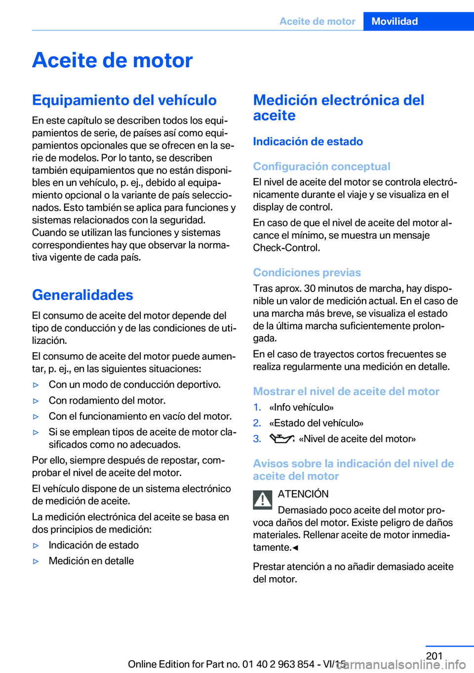 BMW 2 SERIES COUPE 2016 Manuales de Empleo (in Spanish) Aceite de motorEquipamiento del vehículoEn este capítulo se describen todos los equi‐
pamientos de serie, de países así como equi‐
pamientos opcionales que se ofrecen en la se‐
rie de modelo BMW 2 SERIES COUPE 2016 Manuales de Empleo (in Spanish) Aceite de motorEquipamiento del vehículoEn este capítulo se describen todos los equi‐
pamientos de serie, de países así como equi‐
pamientos opcionales que se ofrecen en la se‐
rie de modelo
