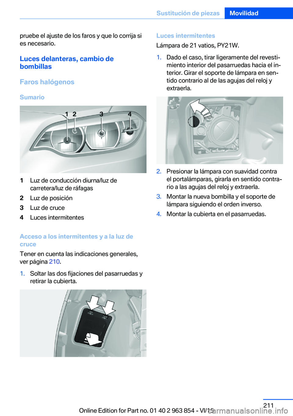 BMW 2 SERIES COUPE 2016 Manuales de Empleo (in Spanish) pruebe el ajuste de los faros y que lo corrija si
es necesario.
Luces delanteras, cambio de
bombillas
Faros halógenos Sumario1Luz de conducción diurna/luz de
carretera/luz de ráfagas2Luz de posici BMW 2 SERIES COUPE 2016 Manuales de Empleo (in Spanish) pruebe el ajuste de los faros y que lo corrija si
es necesario.
Luces delanteras, cambio de
bombillas
Faros halógenos Sumario1Luz de conducción diurna/luz de
carretera/luz de ráfagas2Luz de posici