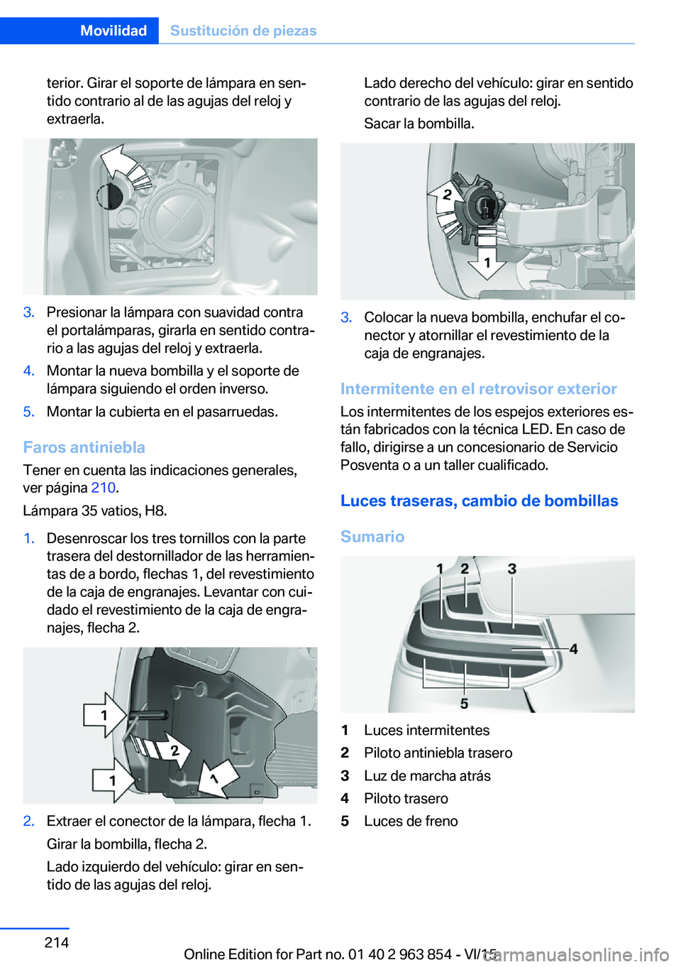 BMW 2 SERIES COUPE 2016 Manuales de Empleo (in Spanish) terior. Girar el soporte de lámpara en sen‐
tido contrario al de las agujas del reloj y
extraerla.3.Presionar la lámpara con suavidad contra
el portalámparas, girarla en sentido contra‐
rio a l BMW 2 SERIES COUPE 2016 Manuales de Empleo (in Spanish) terior. Girar el soporte de lámpara en sen‐
tido contrario al de las agujas del reloj y
extraerla.3.Presionar la lámpara con suavidad contra
el portalámparas, girarla en sentido contra‐
rio a l
