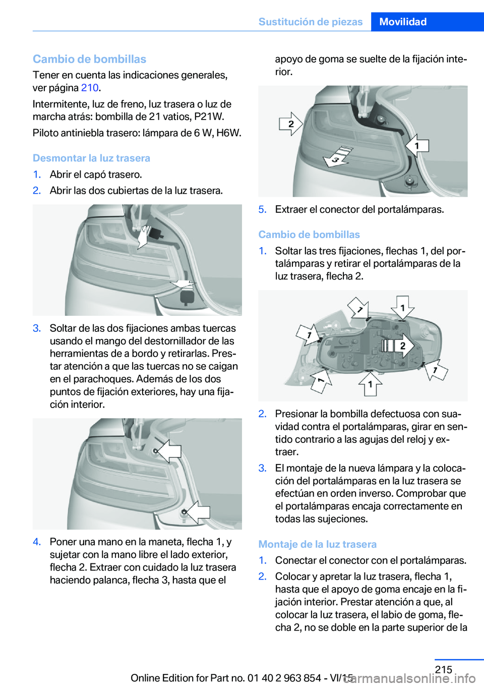 BMW 2 SERIES COUPE 2016 Manuales de Empleo (in Spanish) Cambio de bombillasTener en cuenta las indicaciones generales,
ver página 210.
Intermitente, luz de freno, luz trasera o luz de
marcha atrás: bombilla de 21 vatios, P21W.
Piloto antiniebla trasero: BMW 2 SERIES COUPE 2016 Manuales de Empleo (in Spanish) Cambio de bombillasTener en cuenta las indicaciones generales,
ver página 210.
Intermitente, luz de freno, luz trasera o luz de
marcha atrás: bombilla de 21 vatios, P21W.
Piloto antiniebla trasero: