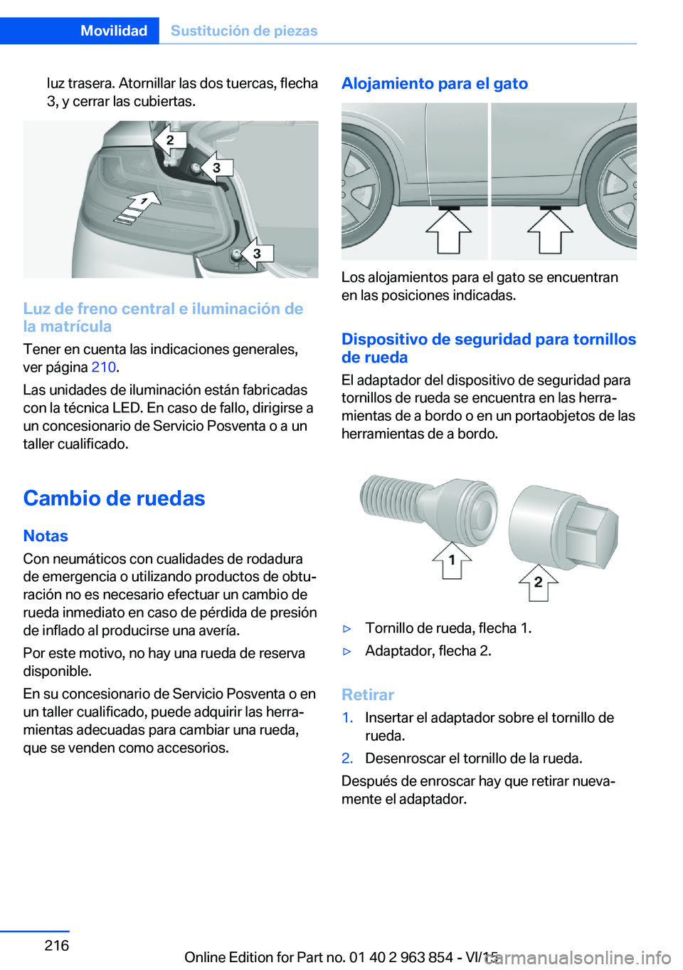 BMW 2 SERIES COUPE 2016 Manuales de Empleo (in Spanish) luz trasera. Atornillar las dos tuercas, flecha
3, y cerrar las cubiertas.
Luz de freno central e iluminación de
la matrícula
Tener en cuenta las indicaciones generales,
ver página 210.
Las unidad BMW 2 SERIES COUPE 2016 Manuales de Empleo (in Spanish) luz trasera. Atornillar las dos tuercas, flecha
3, y cerrar las cubiertas.
Luz de freno central e iluminación de
la matrícula
Tener en cuenta las indicaciones generales,
ver página 210.
Las unidad