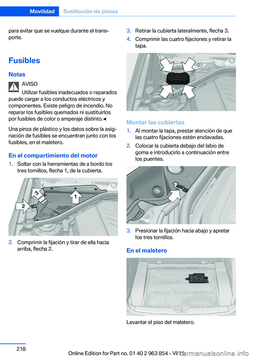 BMW 2 SERIES COUPE 2016 Manuales de Empleo (in Spanish) para evitar que se vuelque durante el trans‐
porte.
Fusibles
Notas AVISO
Utilizar fusibles inadecuados o reparados
puede cargar a los conductos eléctricos y
componentes. Existe peligro de incendio. BMW 2 SERIES COUPE 2016 Manuales de Empleo (in Spanish) para evitar que se vuelque durante el trans‐
porte.
Fusibles
Notas AVISO
Utilizar fusibles inadecuados o reparados
puede cargar a los conductos eléctricos y
componentes. Existe peligro de incendio.