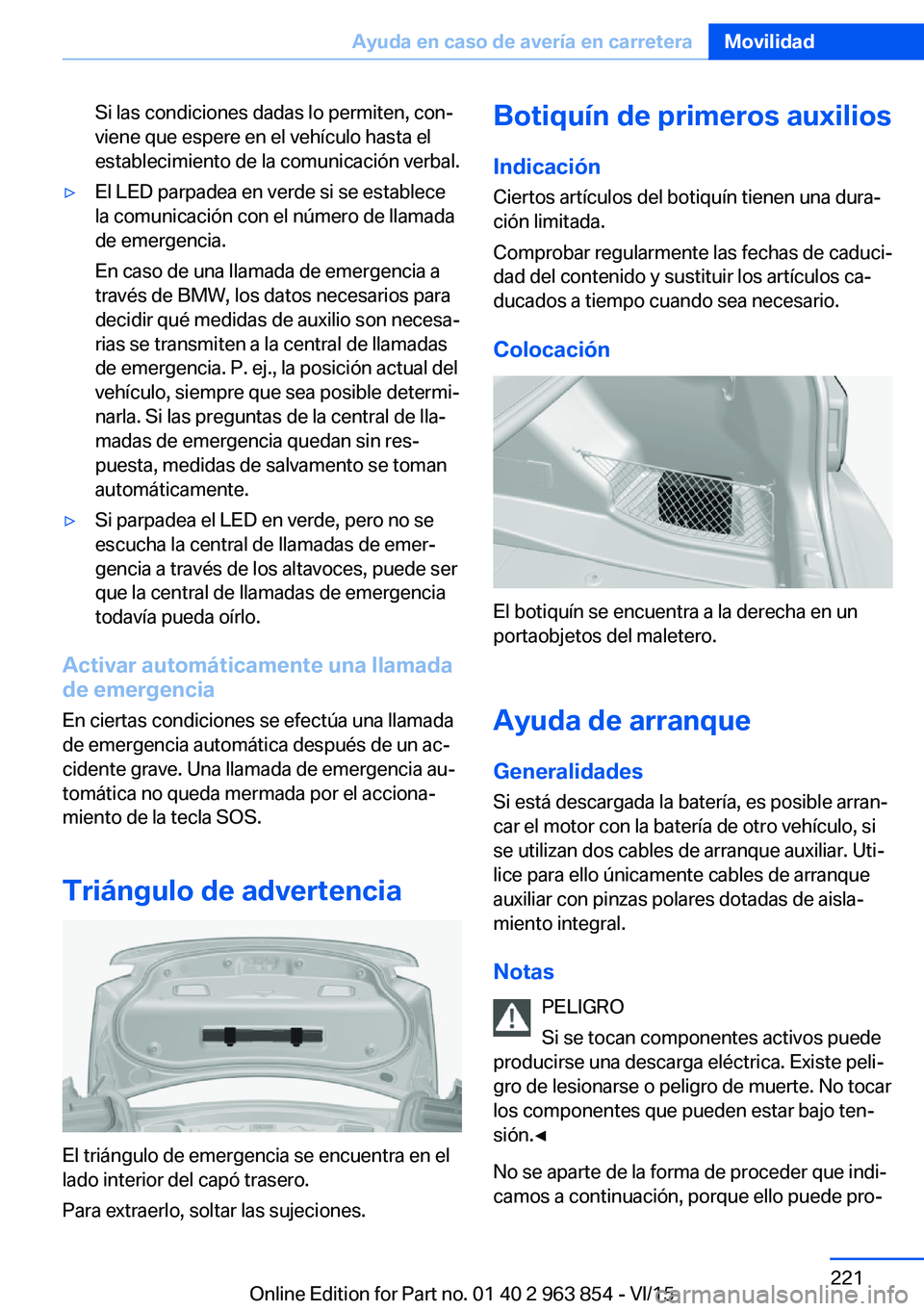 BMW 2 SERIES COUPE 2016 Manuales de Empleo (in Spanish) Si las condiciones dadas lo permiten, con‐
viene que espere en el vehículo hasta el
establecimiento de la comunicación verbal.▷El LED parpadea en verde si se establece
la comunicación con el n BMW 2 SERIES COUPE 2016 Manuales de Empleo (in Spanish) Si las condiciones dadas lo permiten, con‐
viene que espere en el vehículo hasta el
establecimiento de la comunicación verbal.▷El LED parpadea en verde si se establece
la comunicación con el n