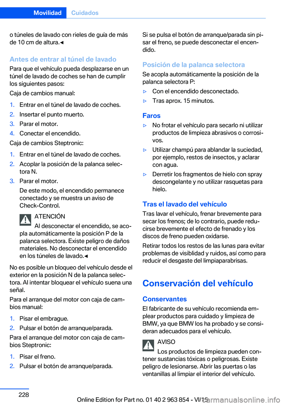 BMW 2 SERIES COUPE 2016 Manuales de Empleo (in Spanish) o túneles de lavado con rieles de guía de más
de 10 cm de altura.◀
Antes de entrar al túnel de lavado
Para que el vehículo pueda desplazarse en un
túnel de lavado de coches se han de cumplir
l BMW 2 SERIES COUPE 2016 Manuales de Empleo (in Spanish) o túneles de lavado con rieles de guía de más
de 10 cm de altura.◀
Antes de entrar al túnel de lavado
Para que el vehículo pueda desplazarse en un
túnel de lavado de coches se han de cumplir
l